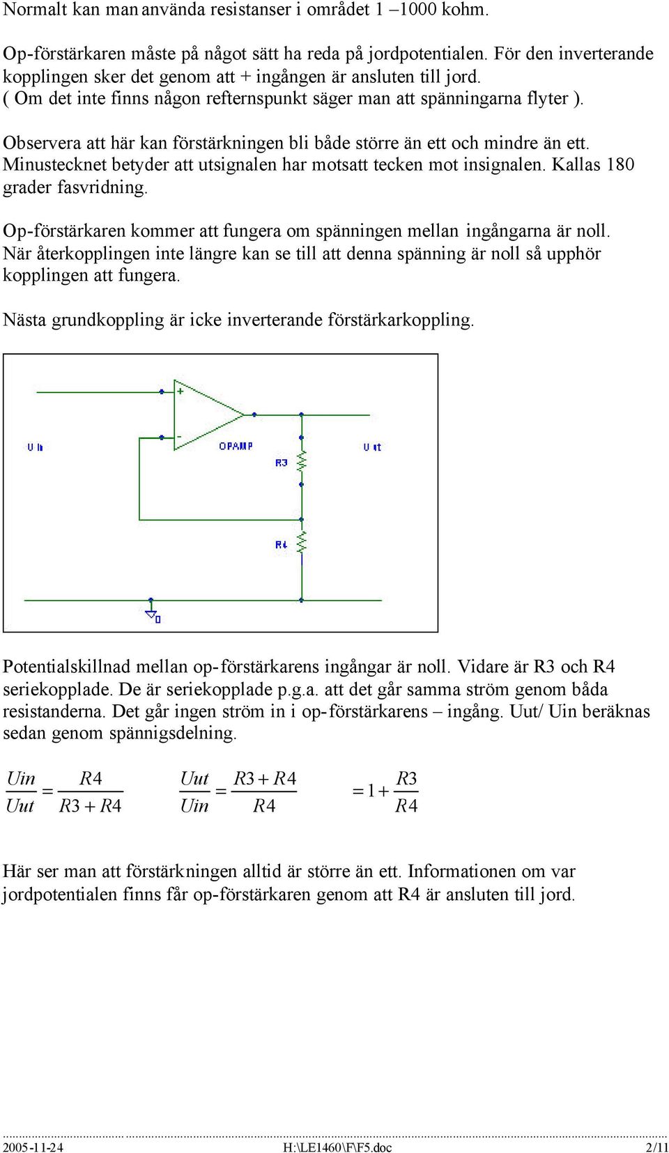 Observera att här kan förstärkningen bli både större än ett och mindre än ett. Minustecknet betyder att utsignalen har motsatt tecken mot insignalen. Kallas 180 grader fasvridning.