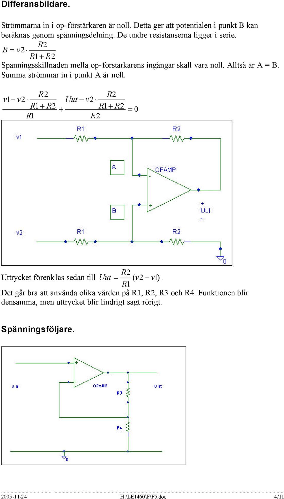 Summa strömmar in i punkt A är noll. v1 v2 + Uut v2 + + = 0 Uttrycket förenklas sedan till Uut = ( v2 v1).