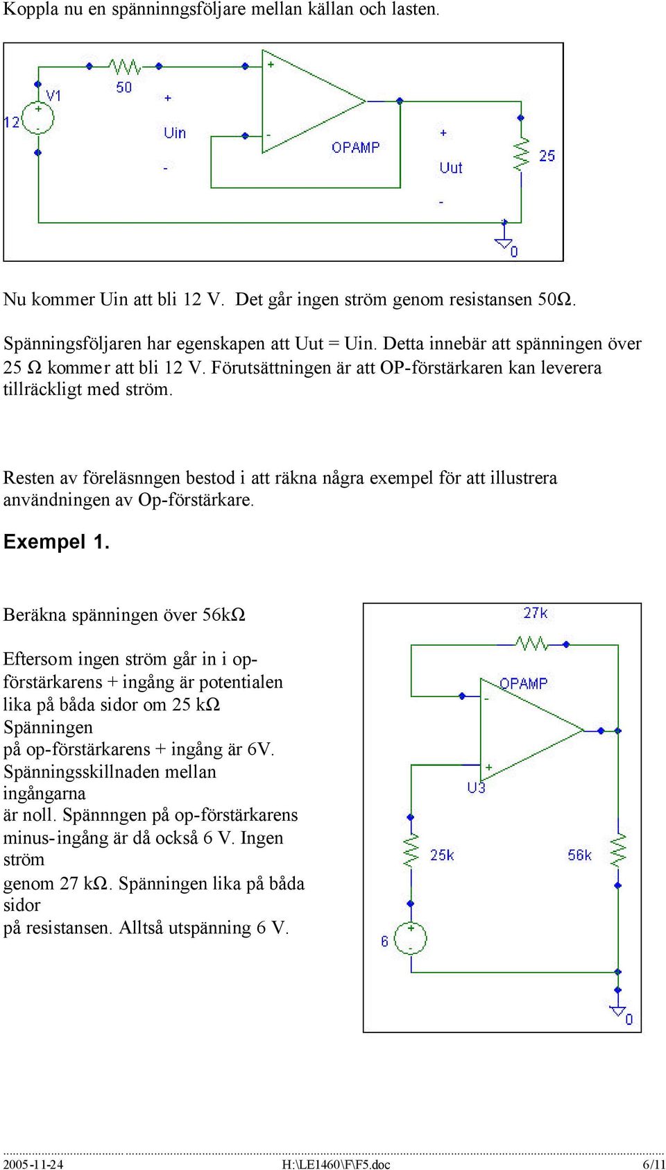 Resten av föreläsnngen bestod i att räkna några exempel för att illustrera användningen av Op-förstärkare. Exempel 1.