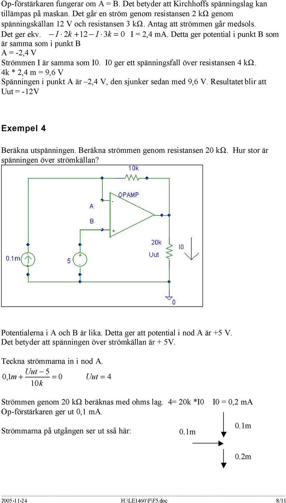 I0 ger ett spänningsfall över resistansen 4 kω. 4k * 2,4 m = 9,6 V Spänningen i punkt A är 2,4 V, den sjunker sedan med 9,6 V. Resultatet blir att Uut = -12V Exempel 4 Beräkna utspänningen.