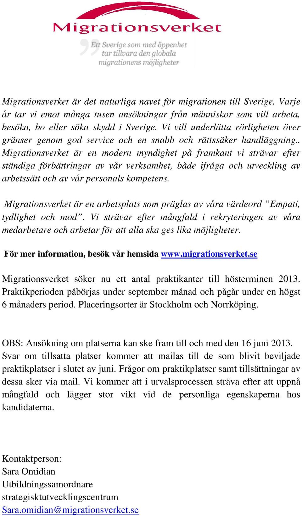 . Migrationsverket är en modern myndighet på framkant vi strävar efter ständiga förbättringar av vår verksamhet, både ifråga och utveckling av arbetssätt och av vår personals kompetens.