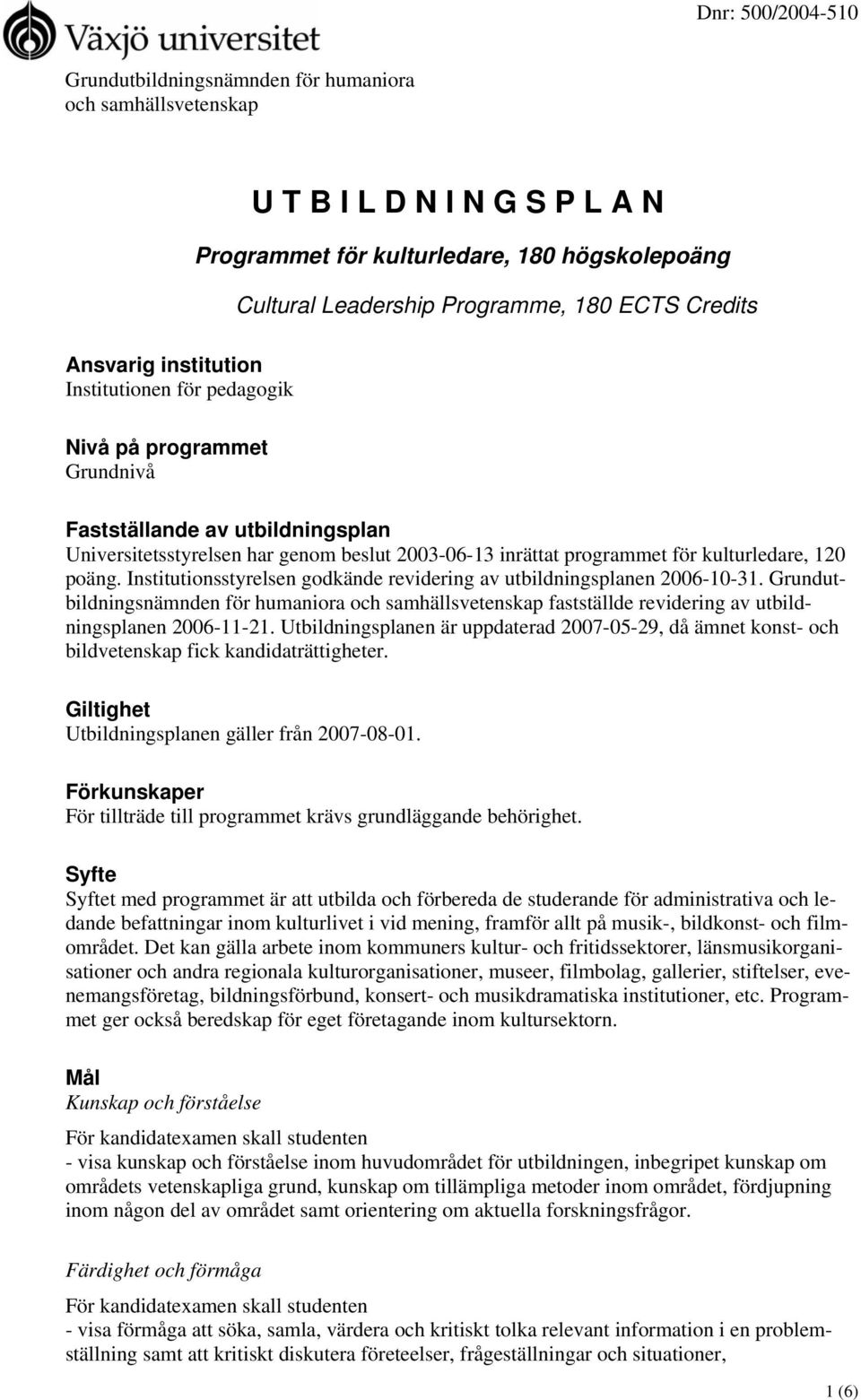 Institutionsstyrelsen godkände revidering av utbildningsplanen 2006-10-31. Grundutbildningsnämnden för humaniora och samhällsvetenskap fastställde revidering av utbildningsplanen 2006-11-21.