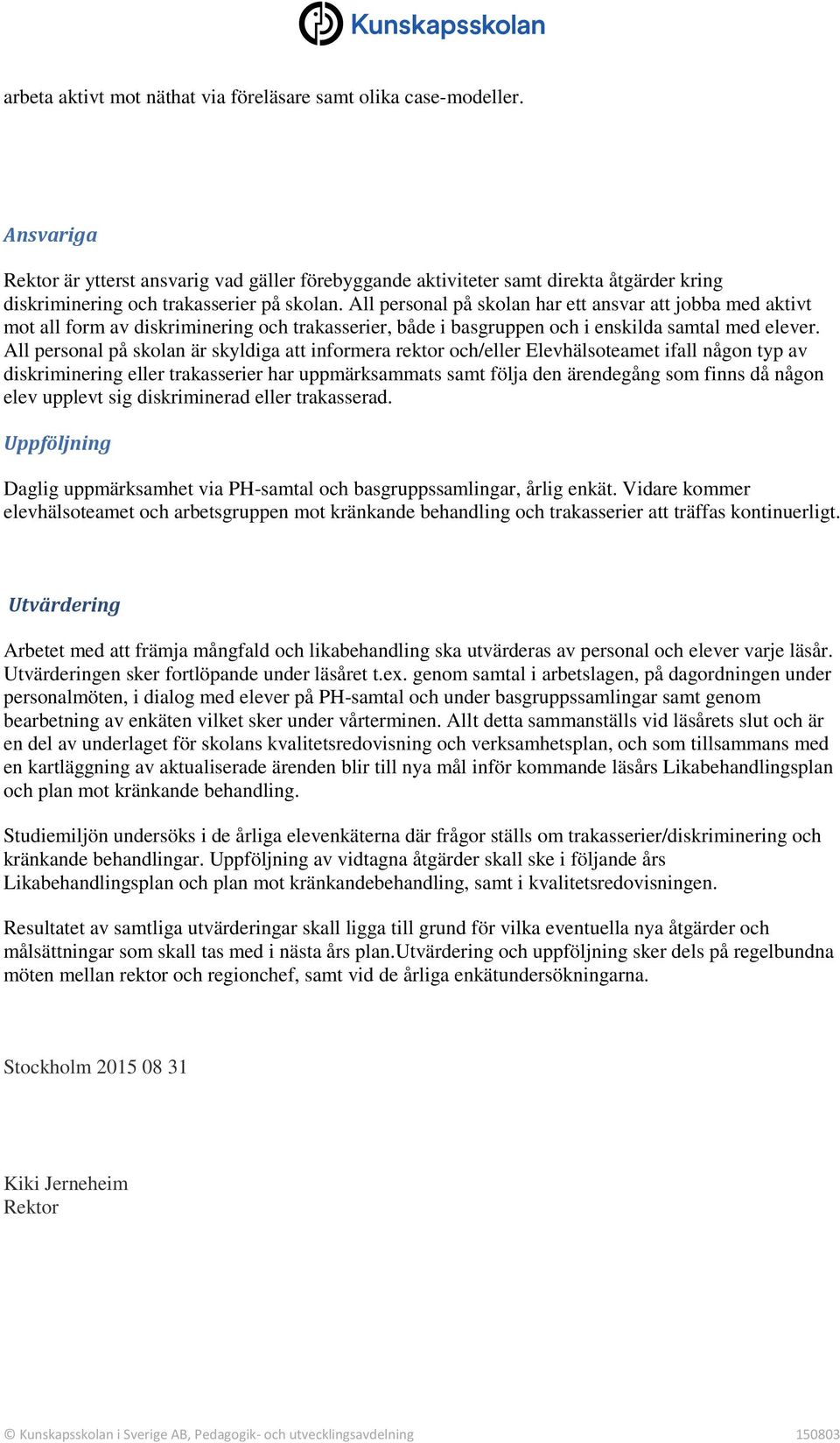 All personal på skolan har ett ansvar att jobba med aktivt mot all form av diskriminering och trakasserier, både i basgruppen och i enskilda samtal med elever.