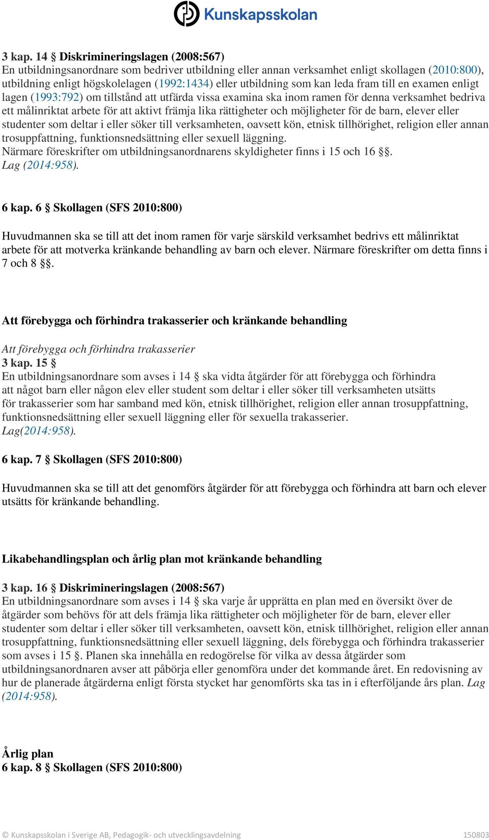 kan leda fram till en examen enligt lagen (1993:792) om tillstånd att utfärda vissa examina ska inom ramen för denna verksamhet bedriva ett målinriktat arbete för att aktivt främja lika rättigheter