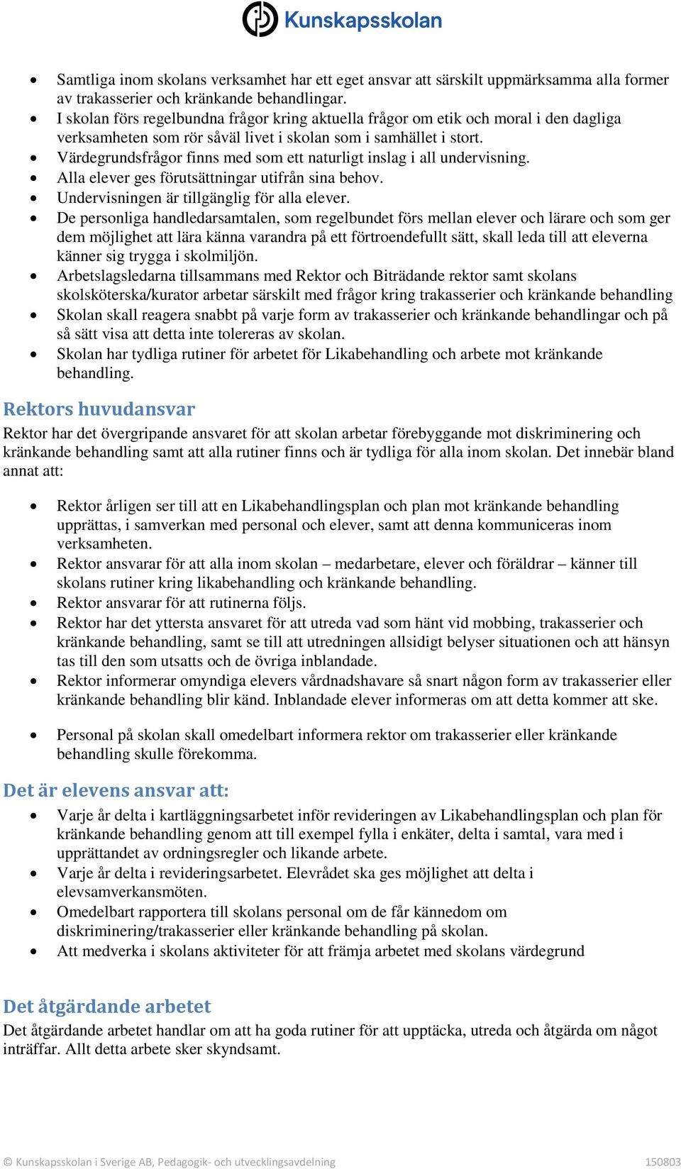 Värdegrundsfrågor finns med som ett naturligt inslag i all undervisning. Alla elever ges förutsättningar utifrån sina behov. Undervisningen är tillgänglig för alla elever.