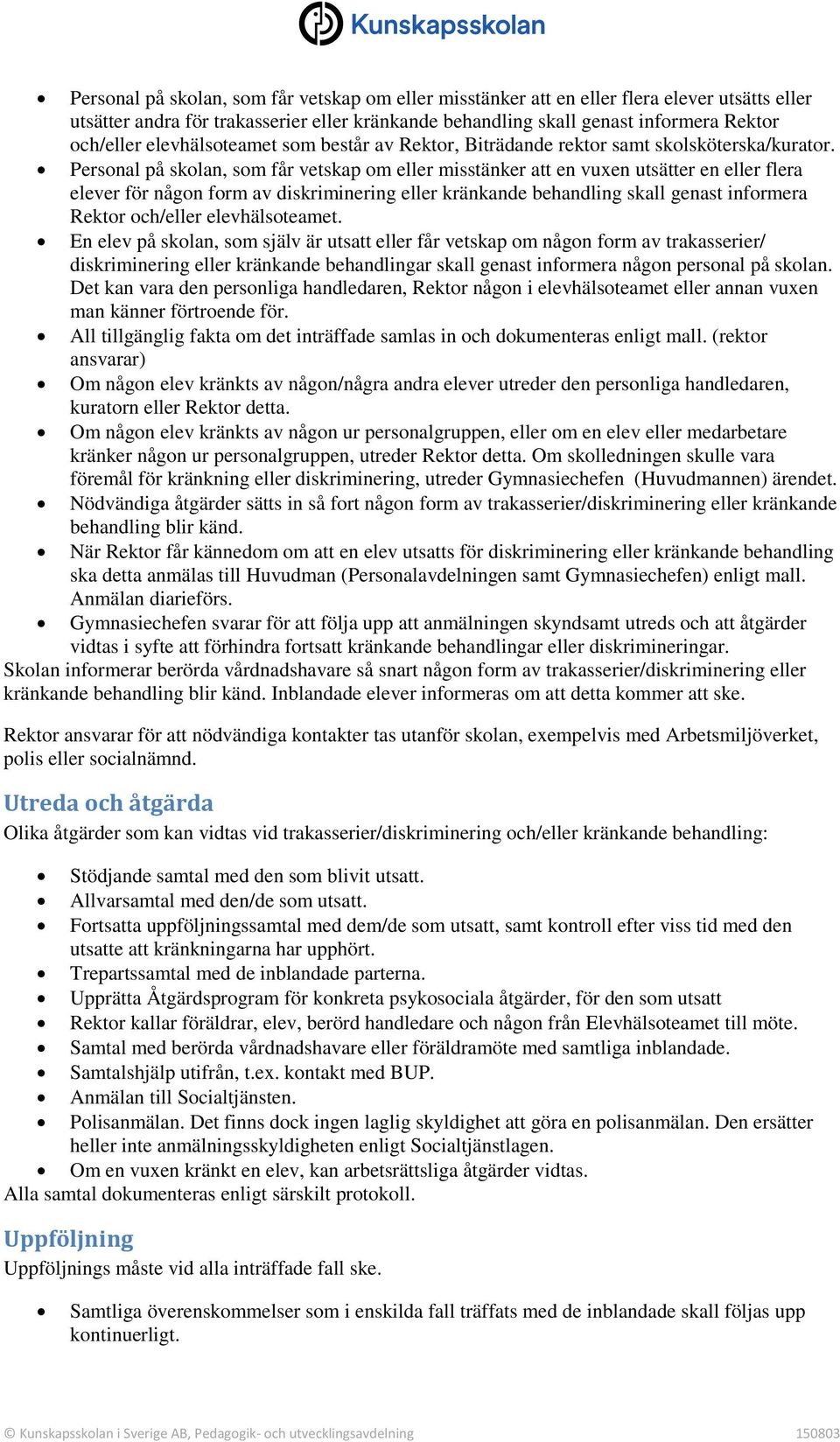 Personal på skolan, som får vetskap om eller misstänker att en vuxen utsätter en eller flera elever för någon form av diskriminering eller kränkande behandling skall genast informera Rektor och/eller