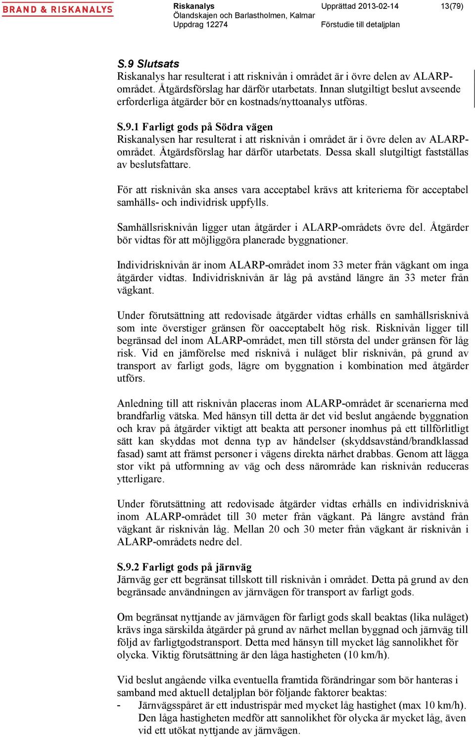 1 Farligt gods på Södra vägen Riskanalysen har resulterat i att risknivån i området är i övre delen av ALARPområdet. Åtgärdsförslag har därför utarbetats.