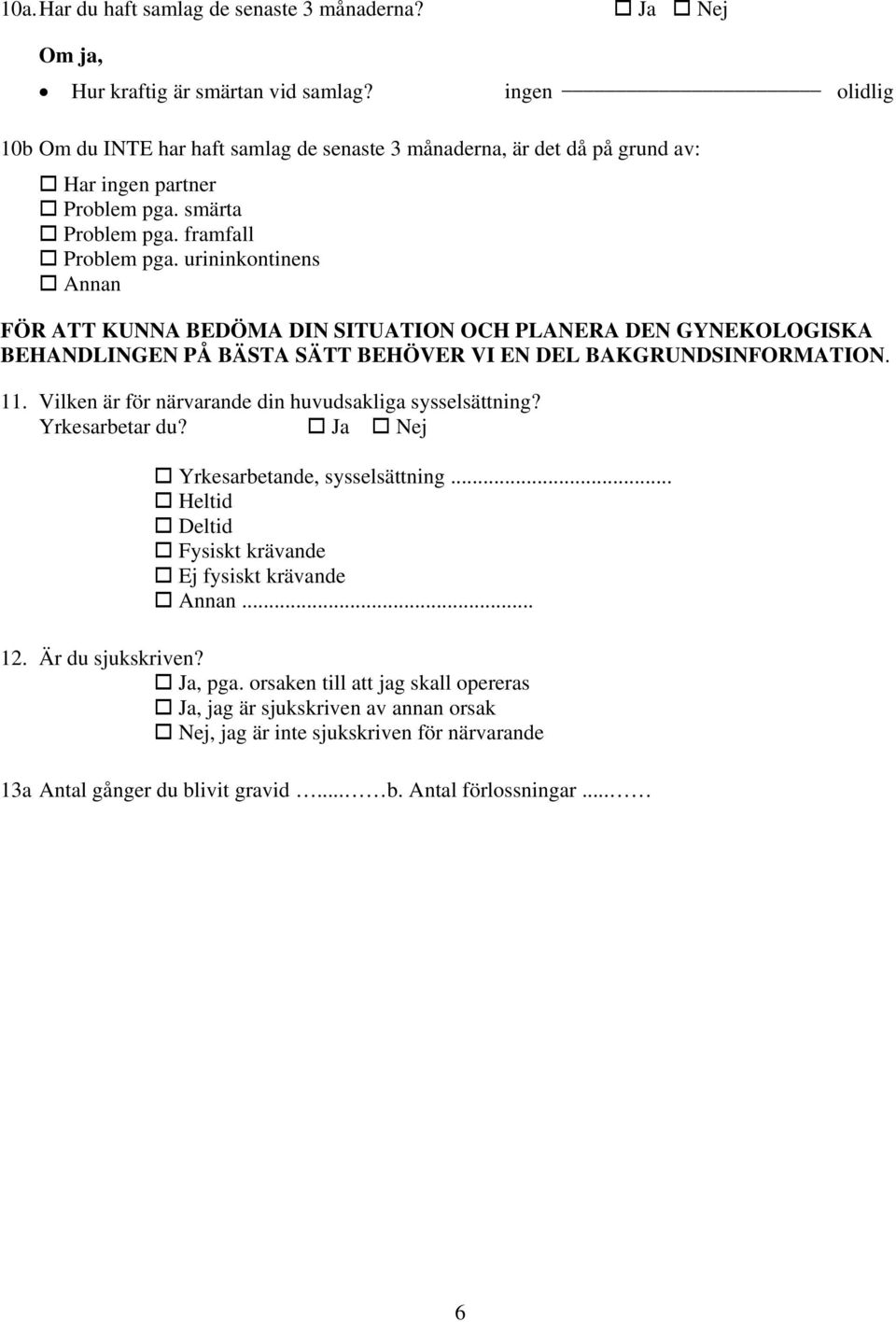 urininkontinens Annan FÖR ATT KUNNA BEDÖMA DIN SITUATION OCH PLANERA DEN GYNEKOLOGISKA BEHANDLINGEN PÅ BÄSTA SÄTT BEHÖVER VI EN DEL BAKGRUNDSINFORMATION. 11.