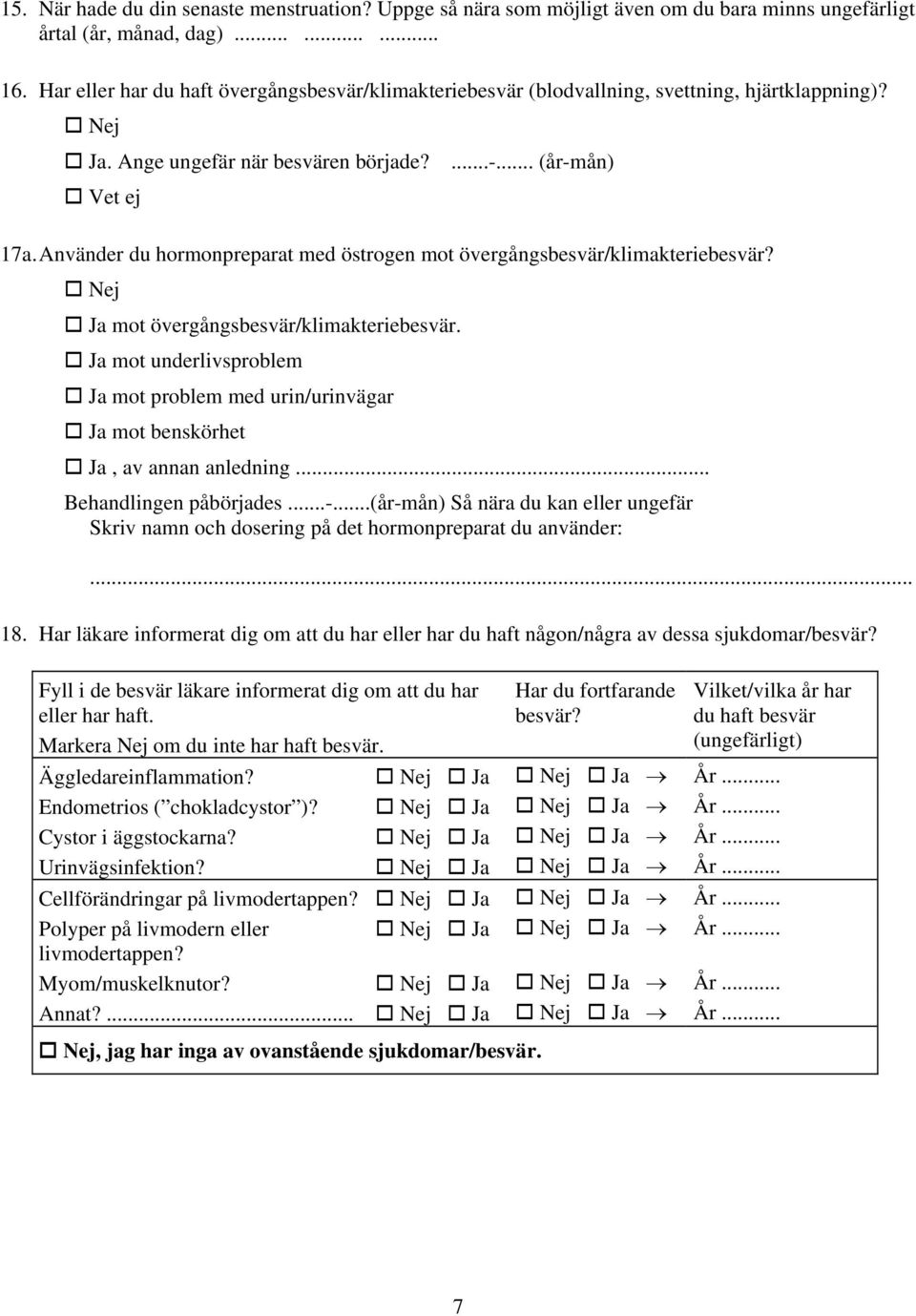 Använder du hormonpreparat med östrogen mot övergångsbesvär/klimakteriebesvär? Nej Ja mot övergångsbesvär/klimakteriebesvär.