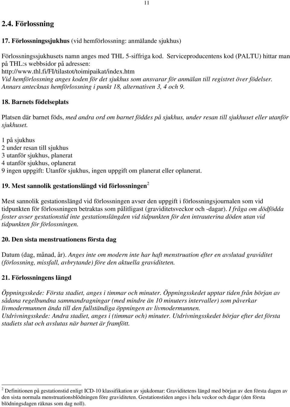 htm Vid hemförlossning anges koden för det sjukhus som ansvarar för anmälan till registret över födelser. Annars antecknas hemförlossning i punkt 18,