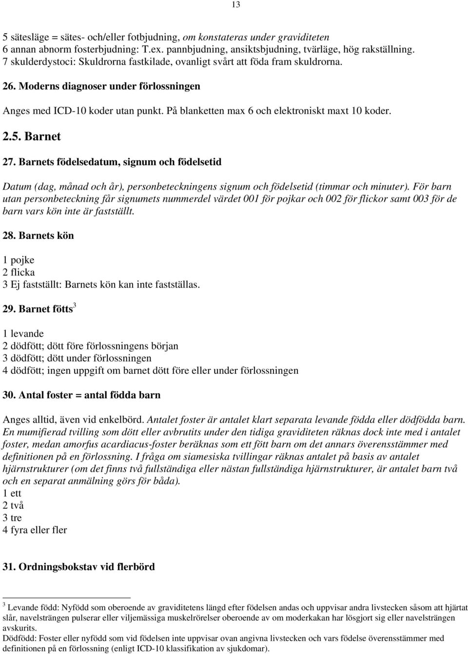 På blanketten max 6 och elektroniskt maxt 10 koder. 2.5. Barnet 27.