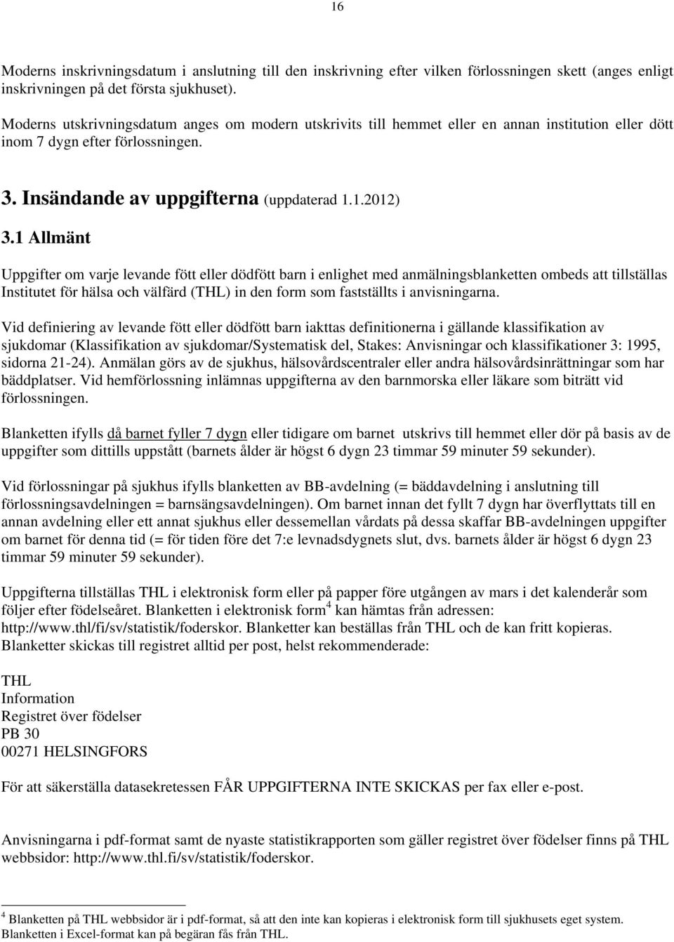 1 Allmänt Uppgifter om varje levande fött eller dödfött barn i enlighet med anmälningsblanketten ombeds att tillställas Institutet för hälsa och välfärd (THL) in den form som fastställts i