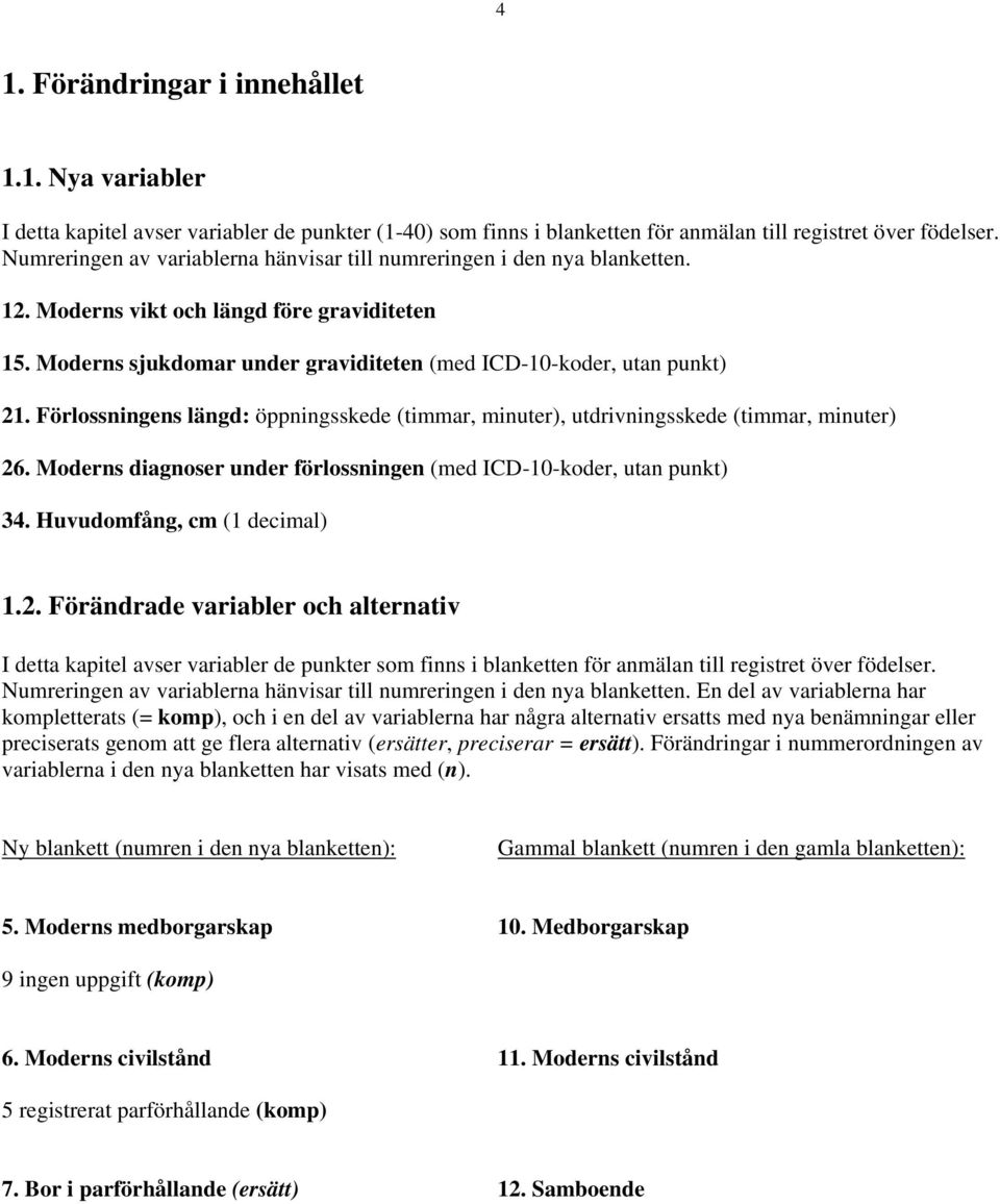 Förlossningens längd: öppningsskede (timmar, minuter), utdrivningsskede (timmar, minuter) 26