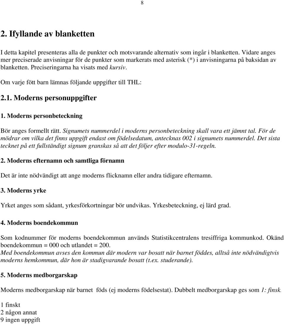 Om varje fött barn lämnas följande uppgifter till THL: 2.1. Moderns personuppgifter 1. Moderns personbeteckning Bör anges formellt rätt.