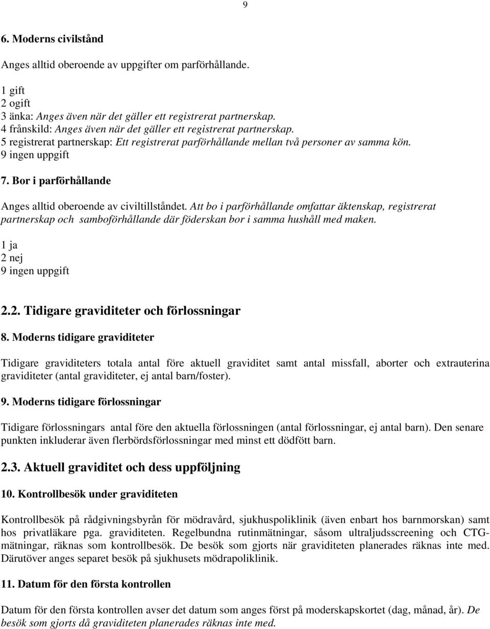 Bor i parförhållande Anges alltid oberoende av civiltillståndet. Att bo i parförhållande omfattar äktenskap, registrerat partnerskap och samboförhållande där föderskan bor i samma hushåll med maken.