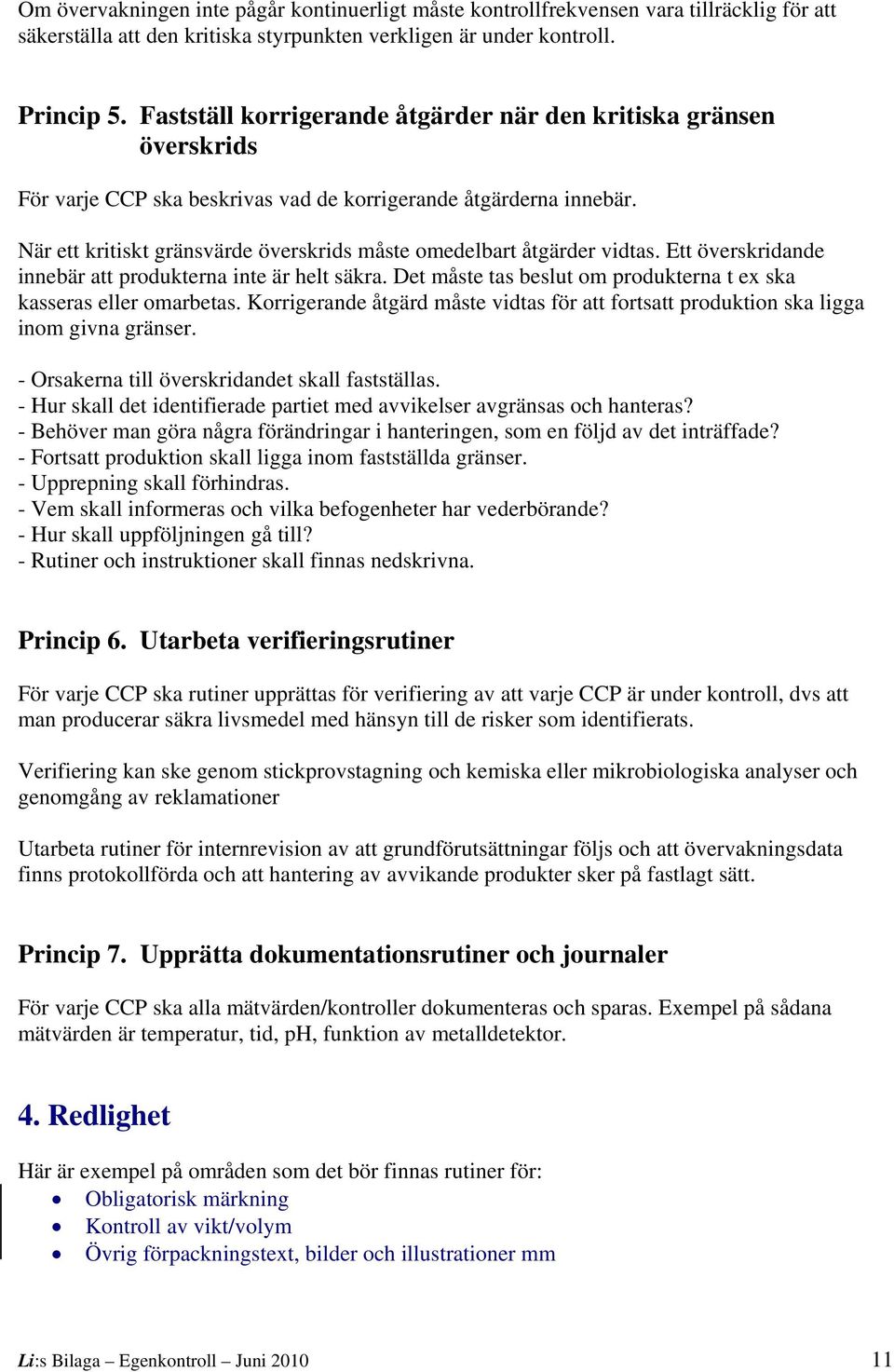 När ett kritiskt gränsvärde överskrids måste omedelbart åtgärder vidtas. Ett överskridande innebär att produkterna inte är helt säkra.