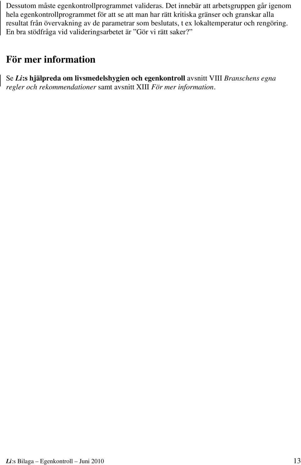 resultat från övervakning av de parametrar som beslutats, t ex lokaltemperatur och rengöring.
