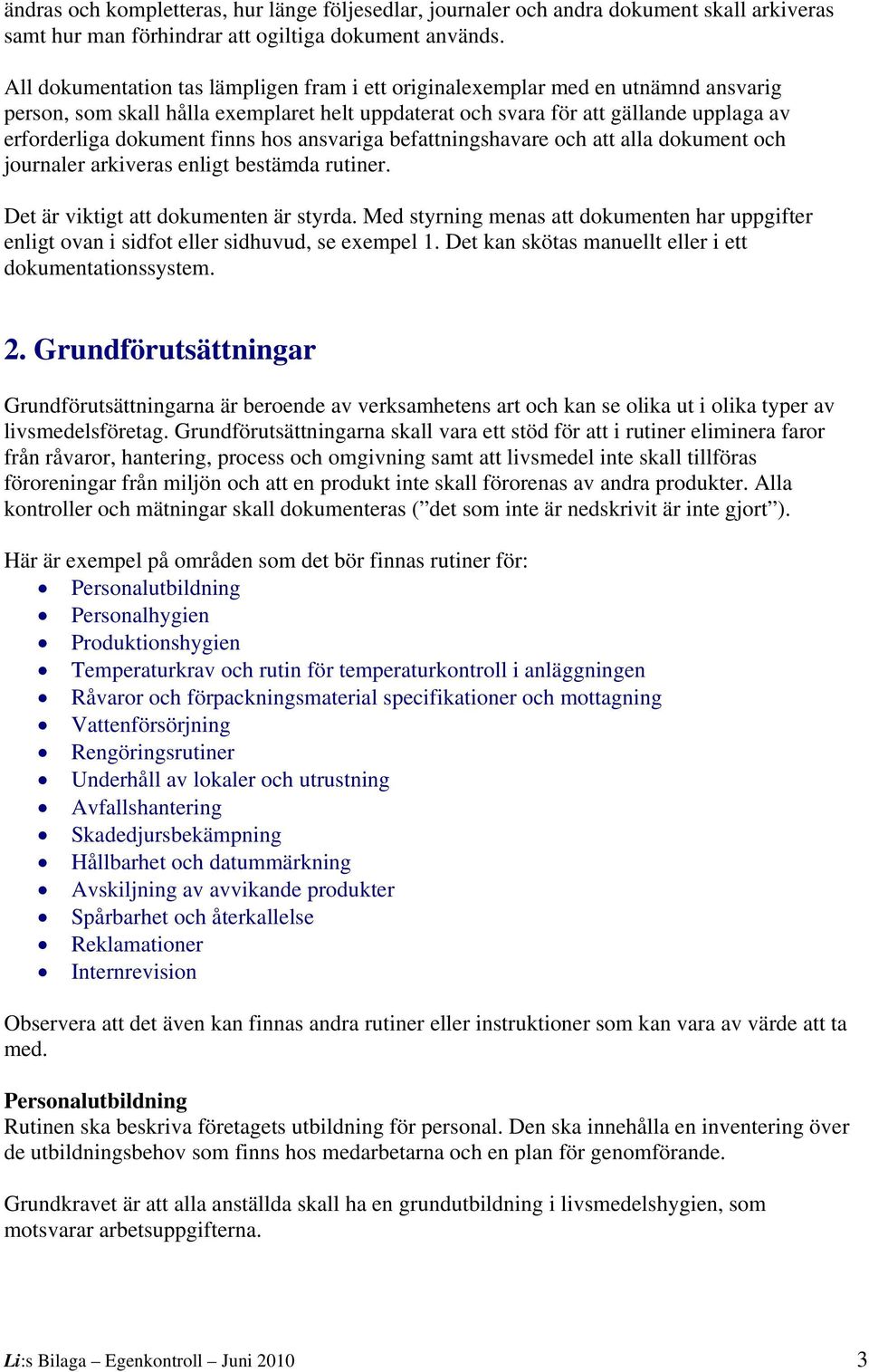 finns hos ansvariga befattningshavare och att alla dokument och journaler arkiveras enligt bestämda rutiner. Det är viktigt att dokumenten är styrda.