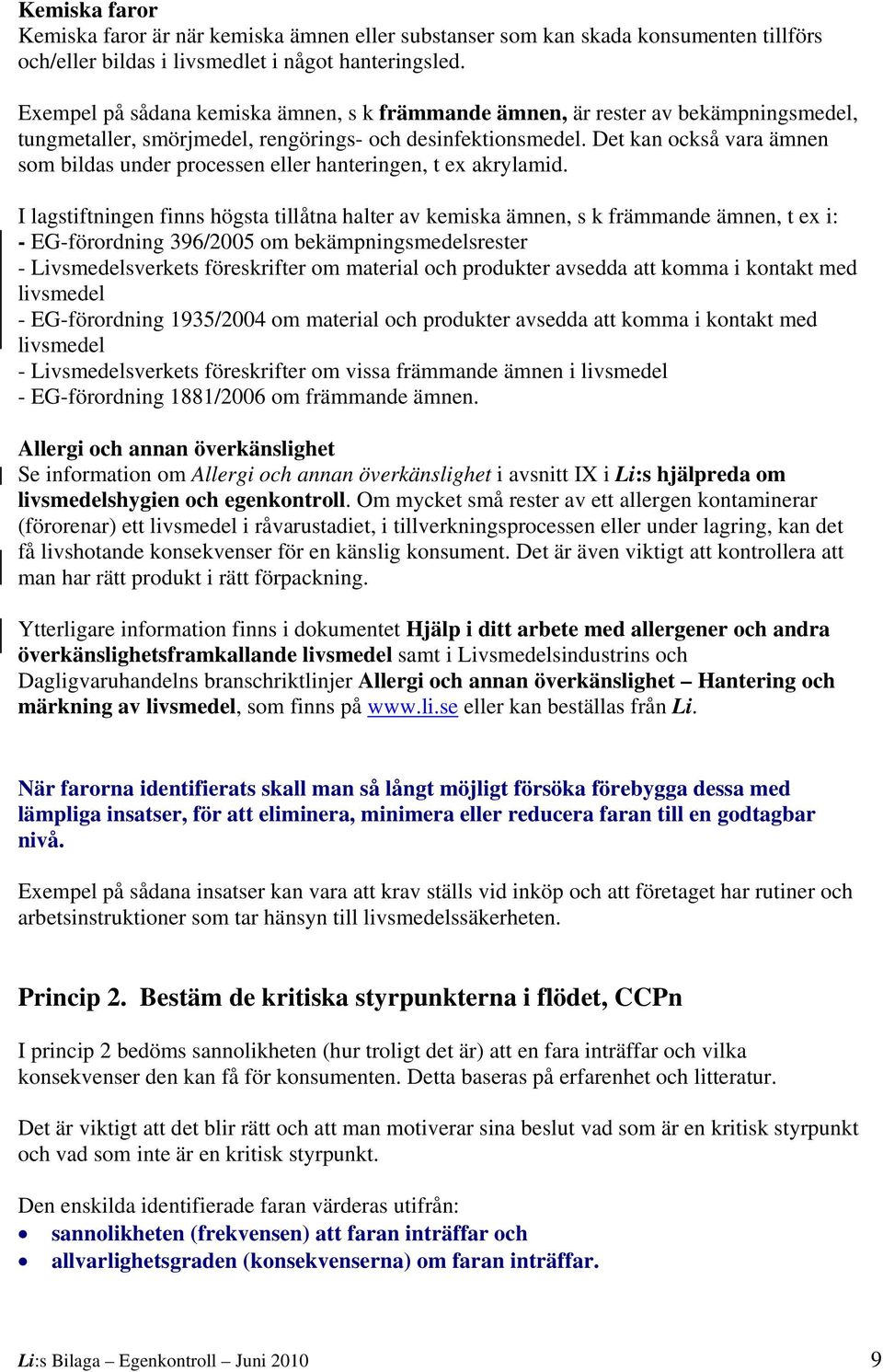 Det kan också vara ämnen som bildas under processen eller hanteringen, t ex akrylamid.