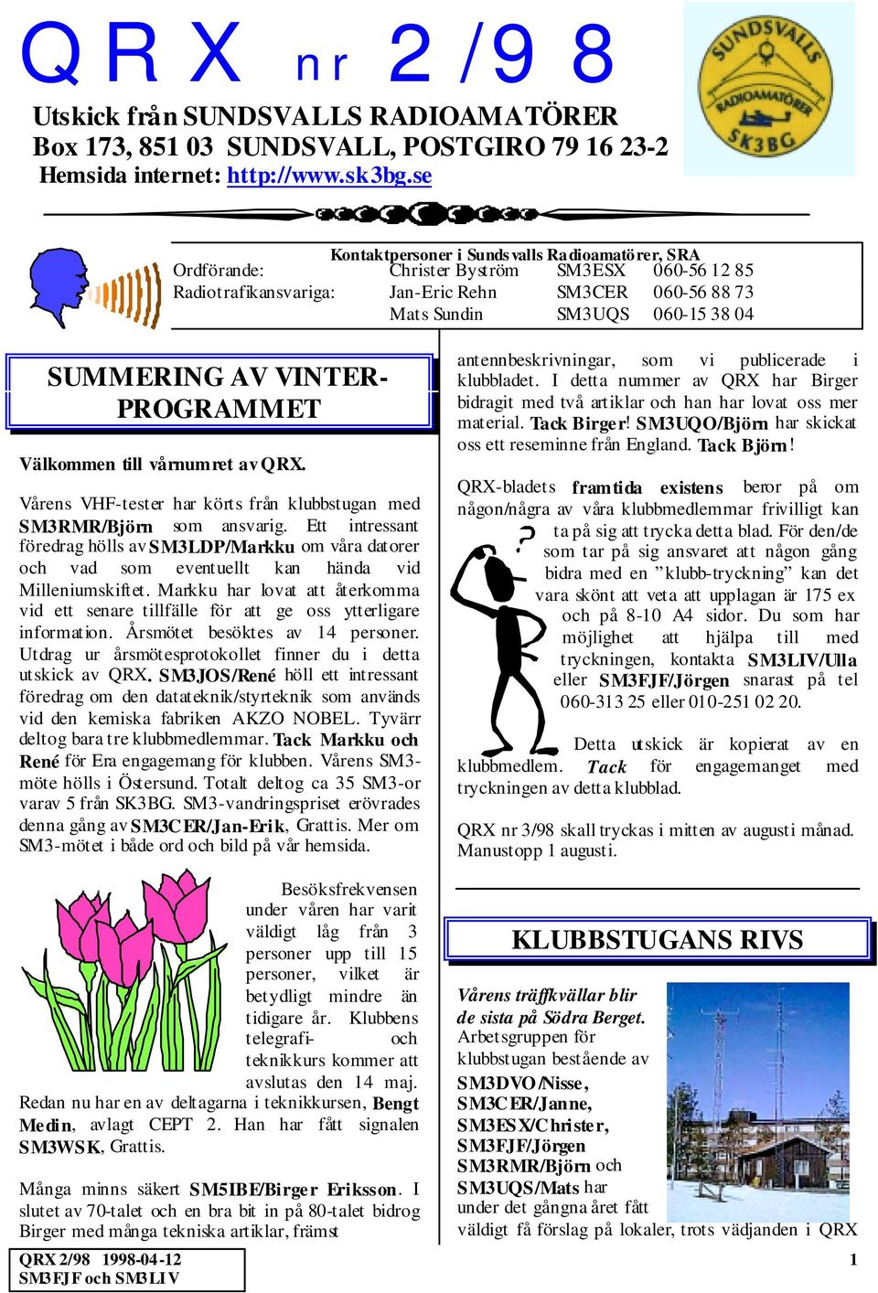 AV VINTER- PROGRAMMET Välkommen till vårnumret av QRX. Vårens VHF-tester har körts från klubbstugan med SM3RMR/Björn som ansvarig.