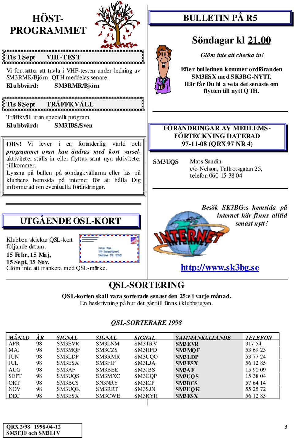 Tis 8 Sept TRÄFFKVÄLL Träffkväll utan speciellt program. Klubbvärd: SM3JBS/Sven OBS!