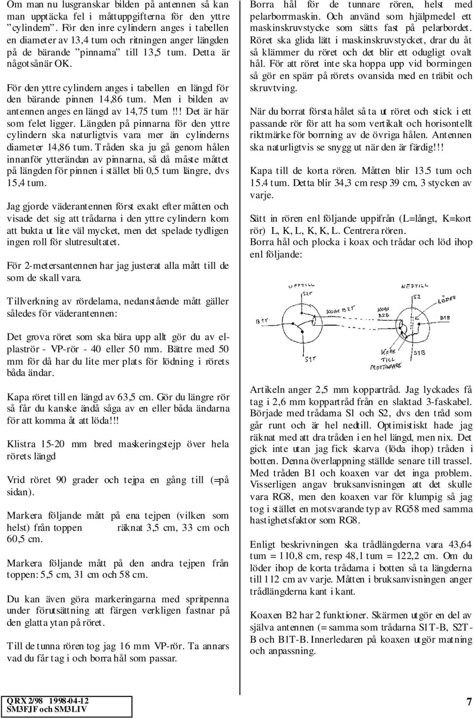 För den yttre cylindern anges i tabellen en längd för den bärande pinnen 14,86 tum. Men i bilden av antennen anges en längd av 14,75 tum!!! Det är här som felet ligger.
