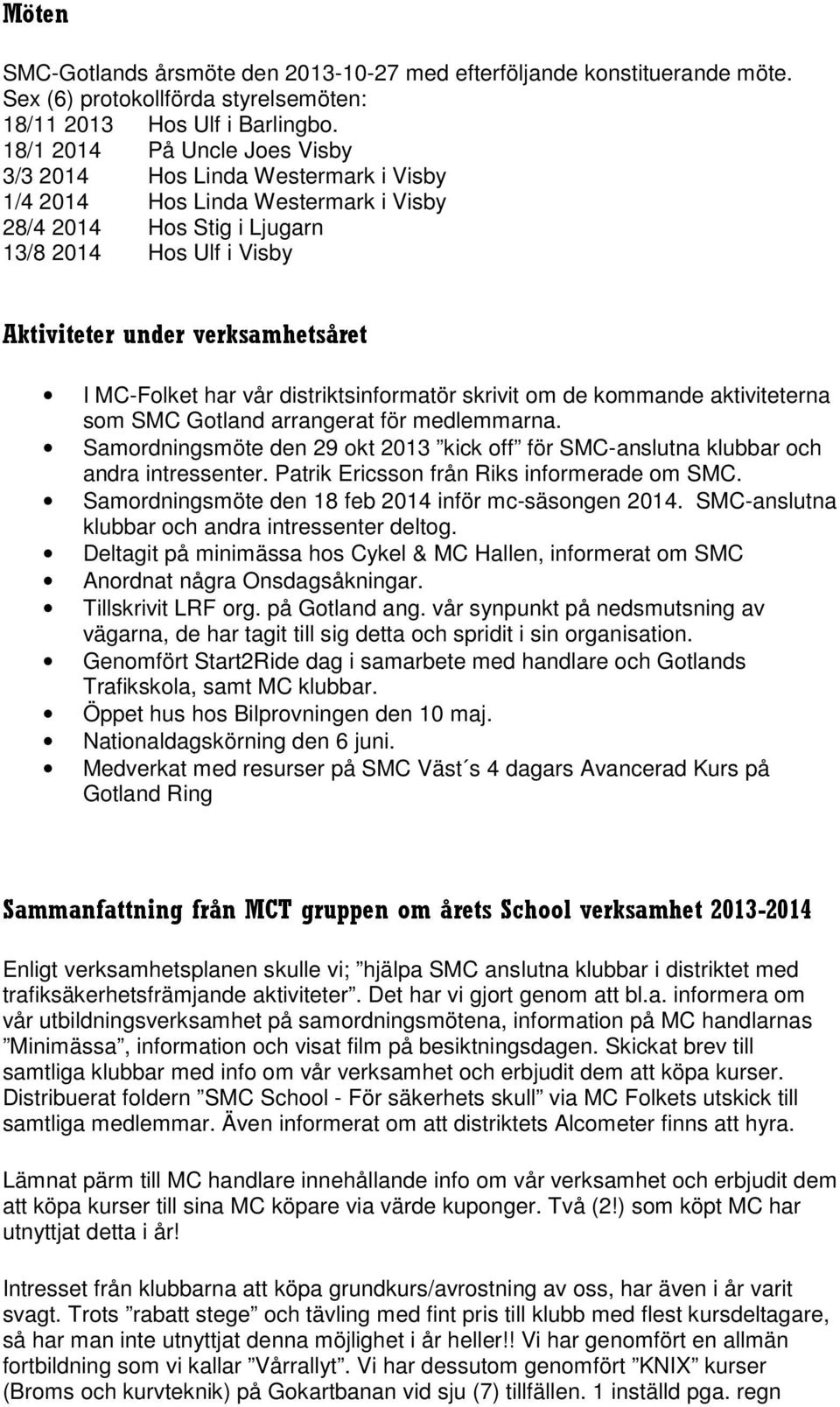 distriktsinformatör skrivit om de kommande aktiviteterna som SMC Gotland arrangerat för medlemmarna. Samordningsmöte den 29 okt 2013 kick off för SMC-anslutna klubbar och andra intressenter.