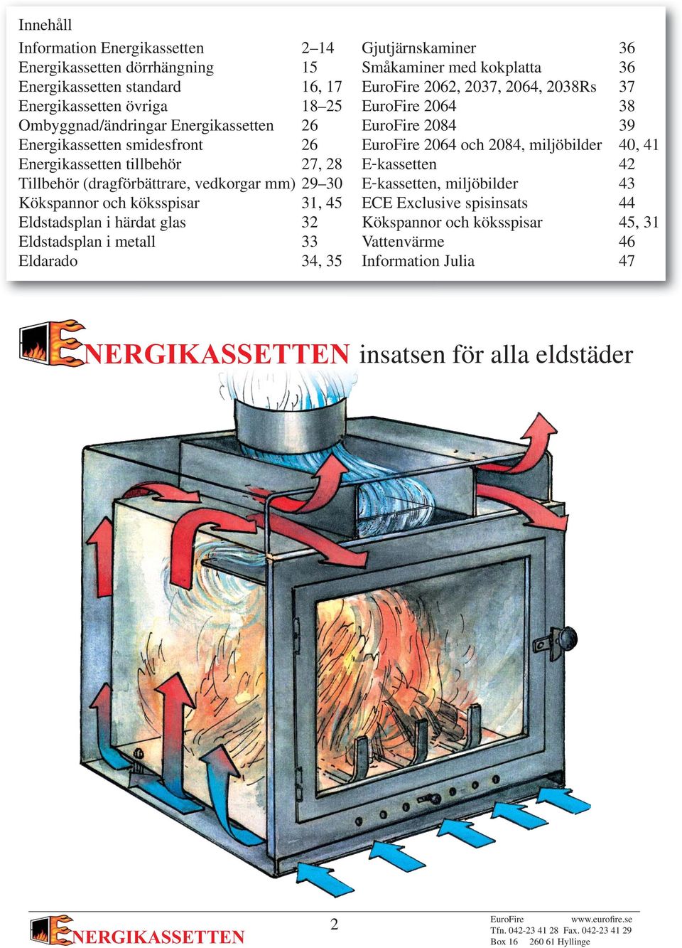 27, 28 E-kassetten 42 Tillbehör (dragförbättrare, vedkorgar mm) 29 30 E-kassetten, miljöbilder 43 Kökspannor och köksspisar 31, 45 ECE Exclusive spisinsats 44 Eldstadsplan i