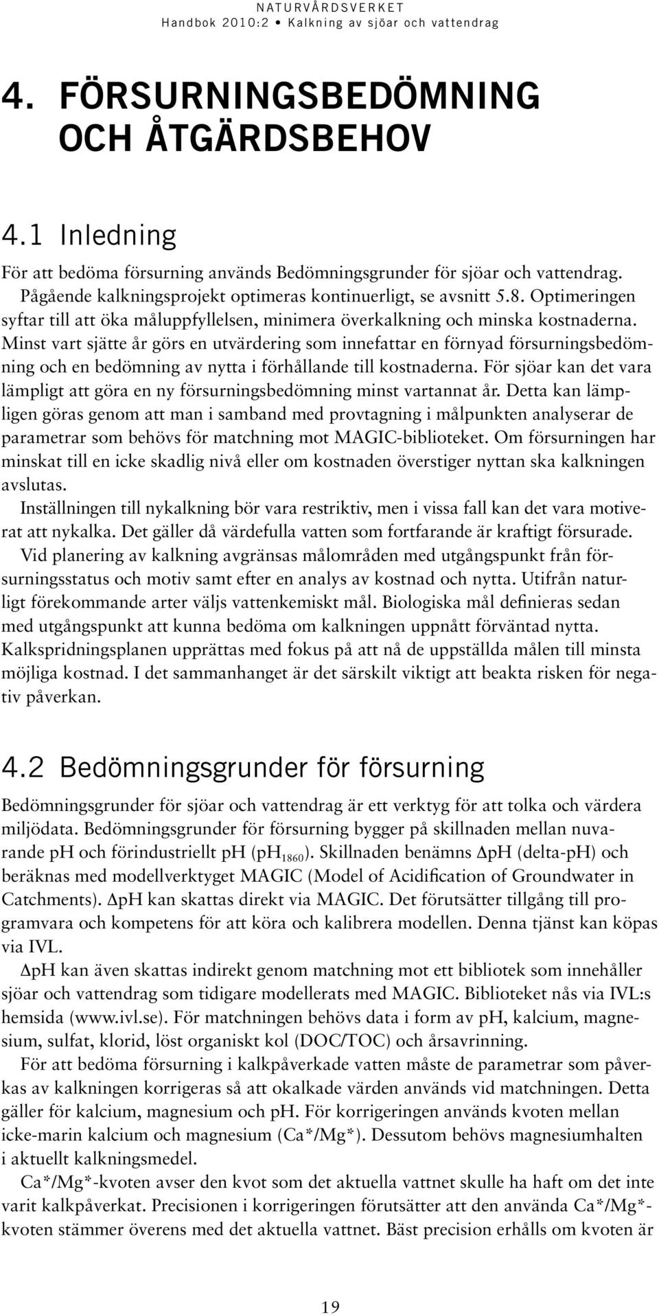 Minst vart sjätte år görs en utvärdering som innefattar en förnyad försurningsbedömning och en bedömning av nytta i förhållande till kostnaderna.