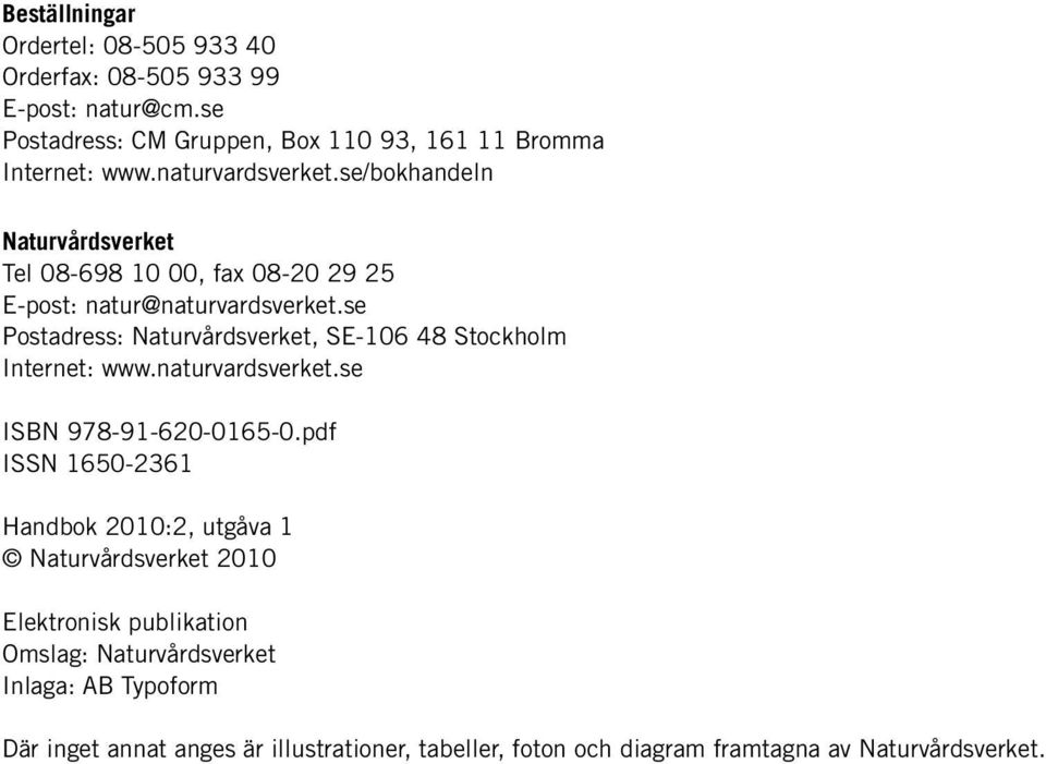 se Postadress: Naturvårdsverket, SE-106 48 Stockholm Internet: www.naturvardsverket.se ISBN 978-91-620-0165-0.