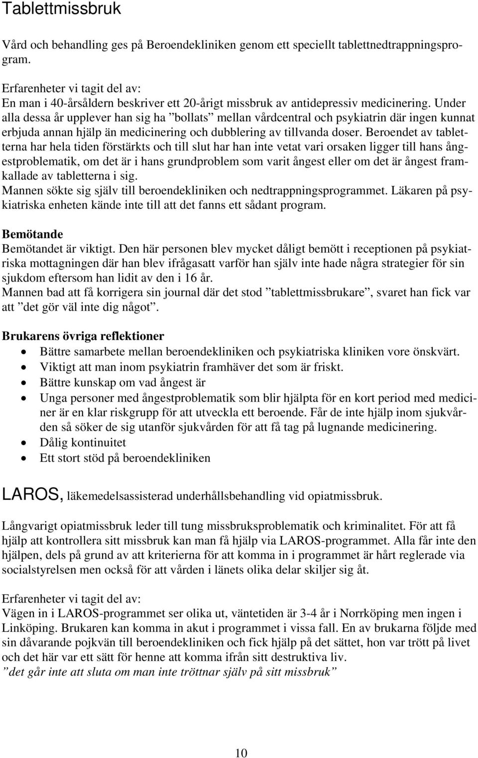 Under alla dessa år upplever han sig ha bollats mellan vårdcentral och psykiatrin där ingen kunnat erbjuda annan hjälp än medicinering och dubblering av tillvanda doser.