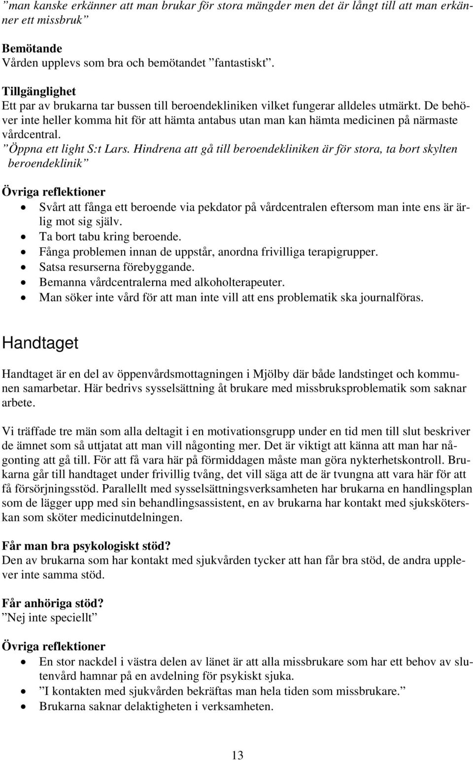 De behöver inte heller komma hit för att hämta antabus utan man kan hämta medicinen på närmaste vårdcentral. Öppna ett light S:t Lars.