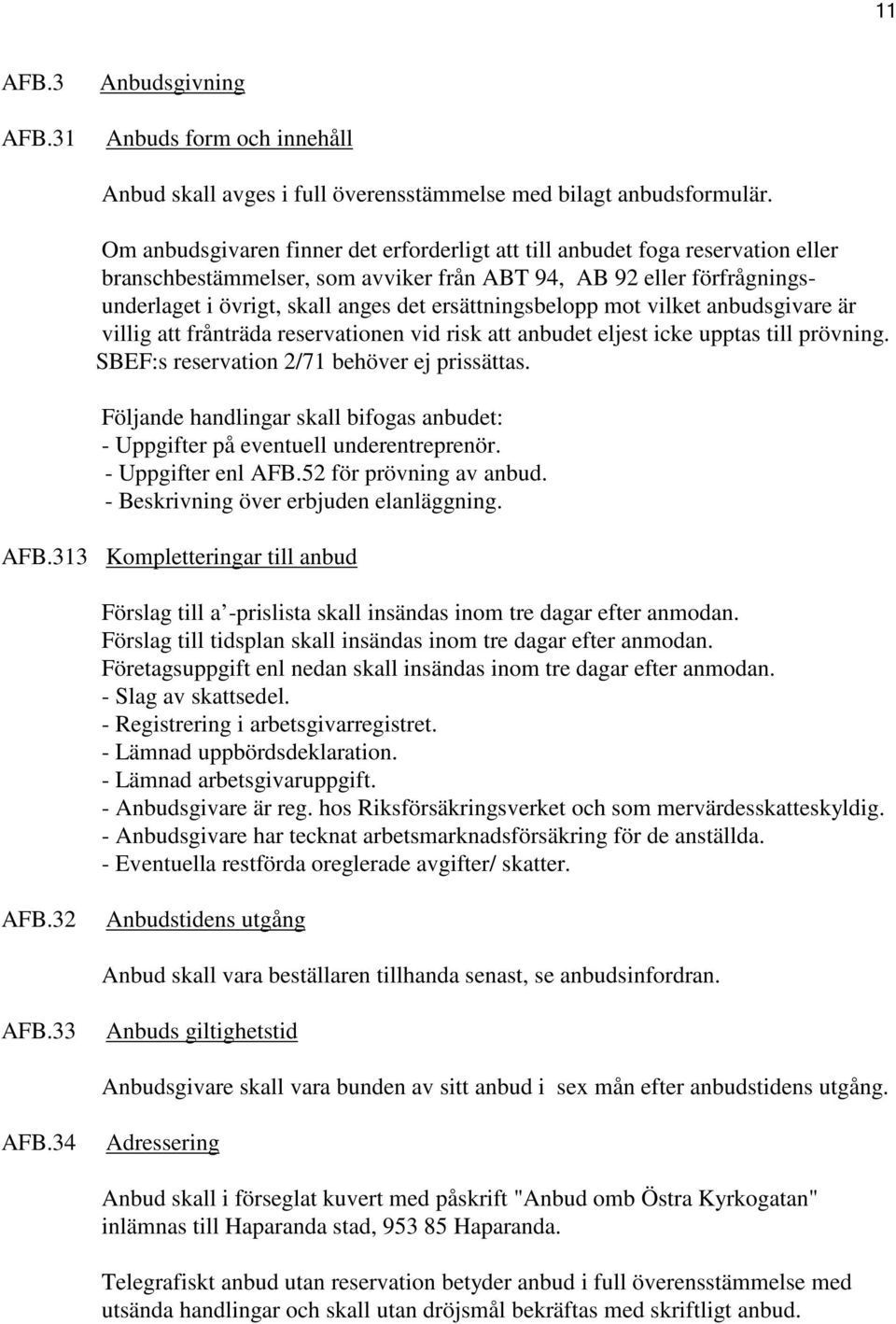 ersättningsbelopp mot vilket anbudsgivare är villig att frånträda reservationen vid risk att anbudet eljest icke upptas till prövning. SBEF:s reservation 2/71 behöver ej prissättas.