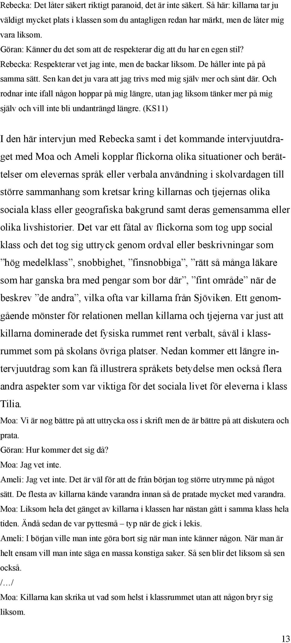 Sen kan det ju vara att jag trivs med mig själv mer och sånt där. Och rodnar inte ifall någon hoppar på mig längre, utan jag liksom tänker mer på mig själv och vill inte bli undanträngd längre.