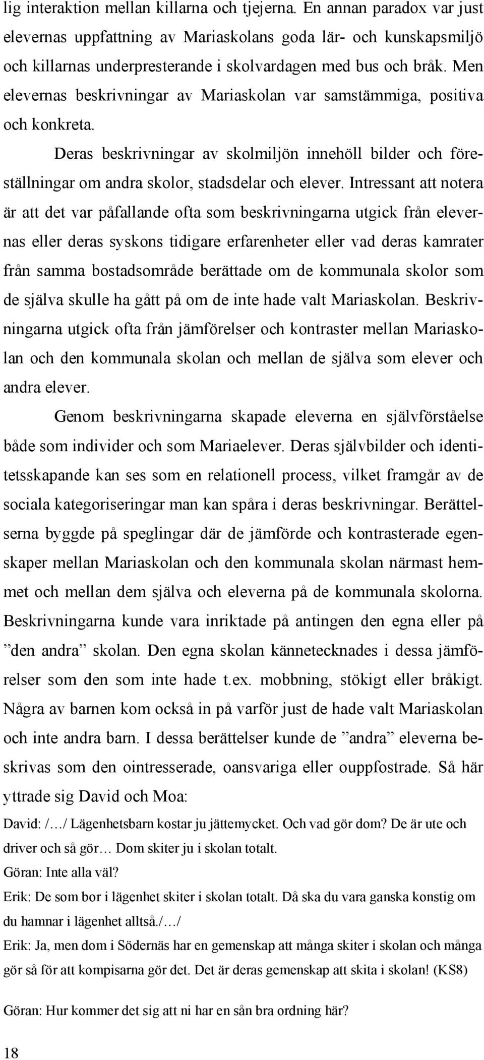 Men elevernas beskrivningar av Mariaskolan var samstämmiga, positiva och konkreta. Deras beskrivningar av skolmiljön innehöll bilder och föreställningar om andra skolor, stadsdelar och elever.