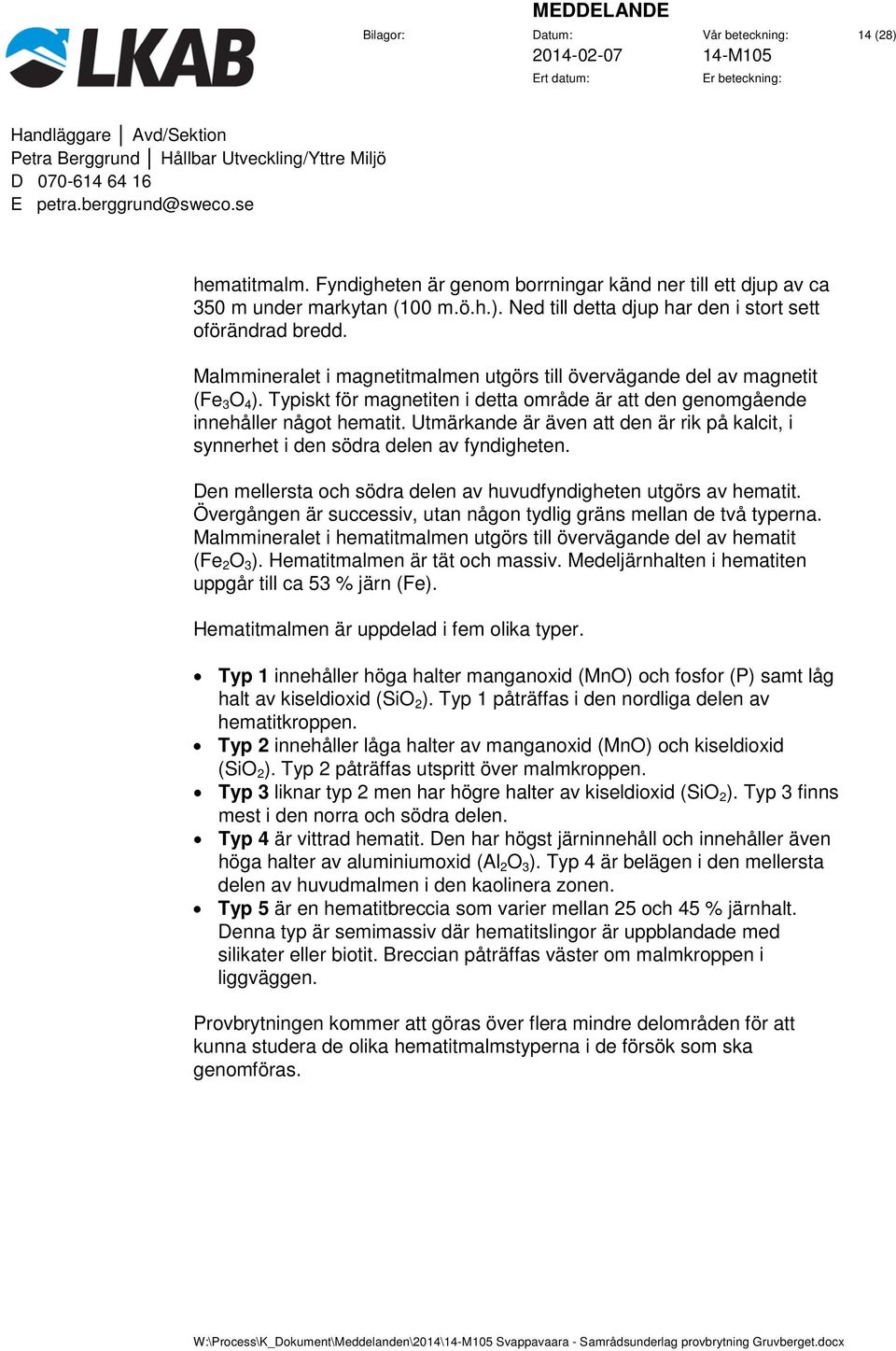 Utmärkande är även att den är rik på kalcit, i synnerhet i den södra delen av fyndigheten. Den mellersta och södra delen av huvudfyndigheten utgörs av hematit.