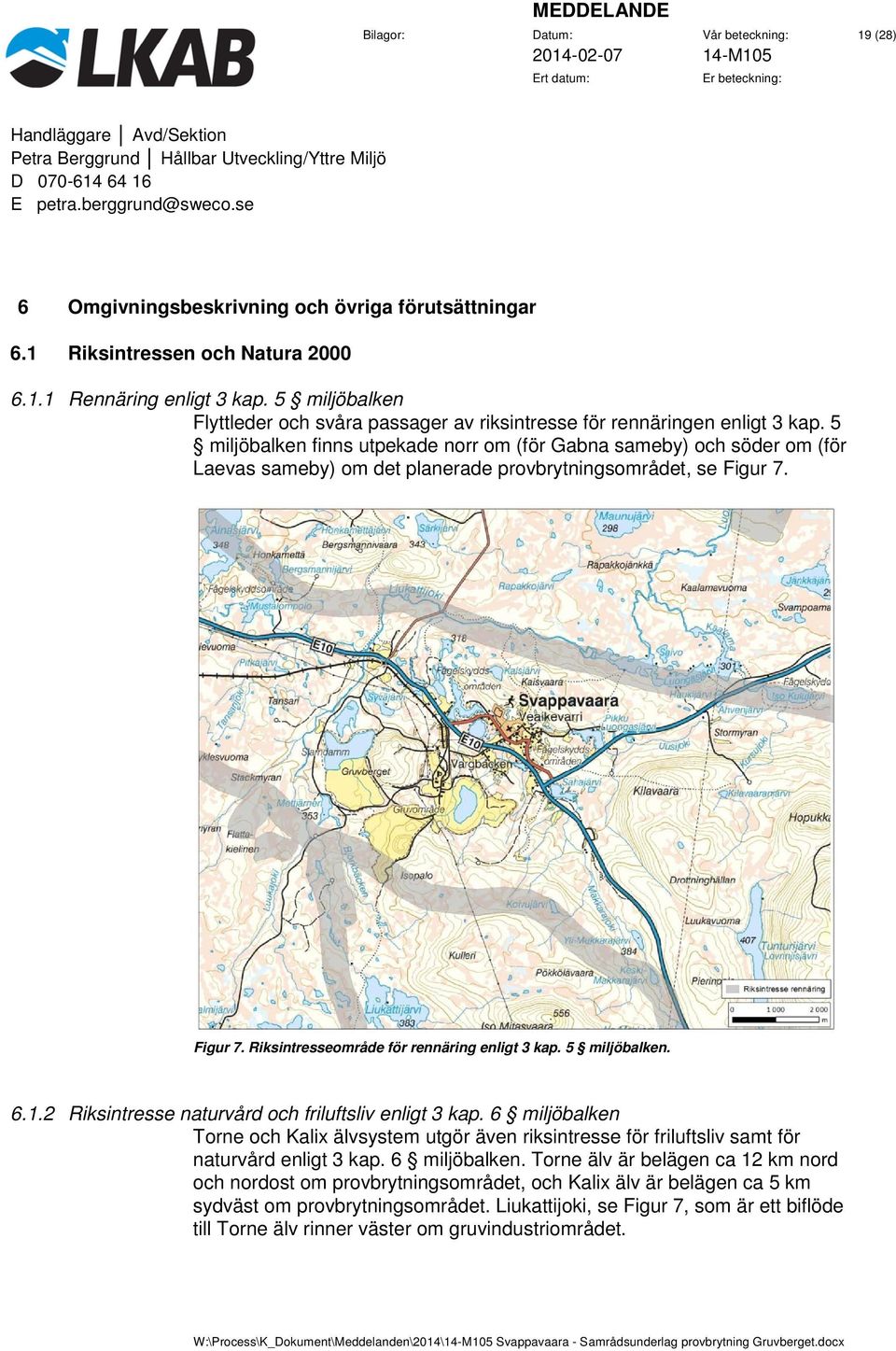 5 miljöbalken finns utpekade norr om (för Gabna sameby) och söder om (för Laevas sameby) om det planerade provbrytningsområdet, se Figur 7. Figur 7. Riksintresseområde för rennäring enligt 3 kap.