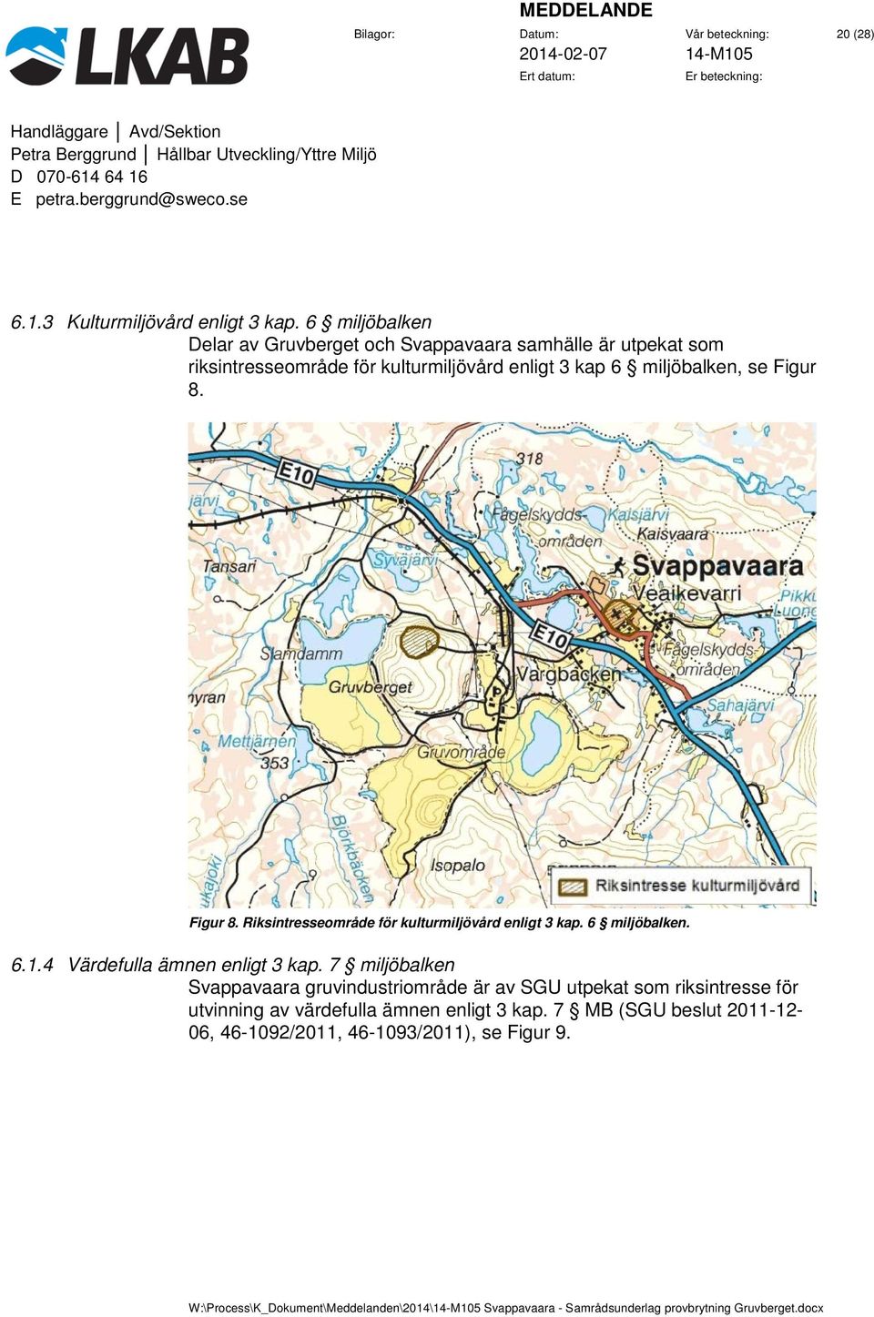 miljöbalken, se Figur 8. Figur 8. Riksintresseområde för kulturmiljövård enligt 3 kap. 6 miljöbalken. 6.1.