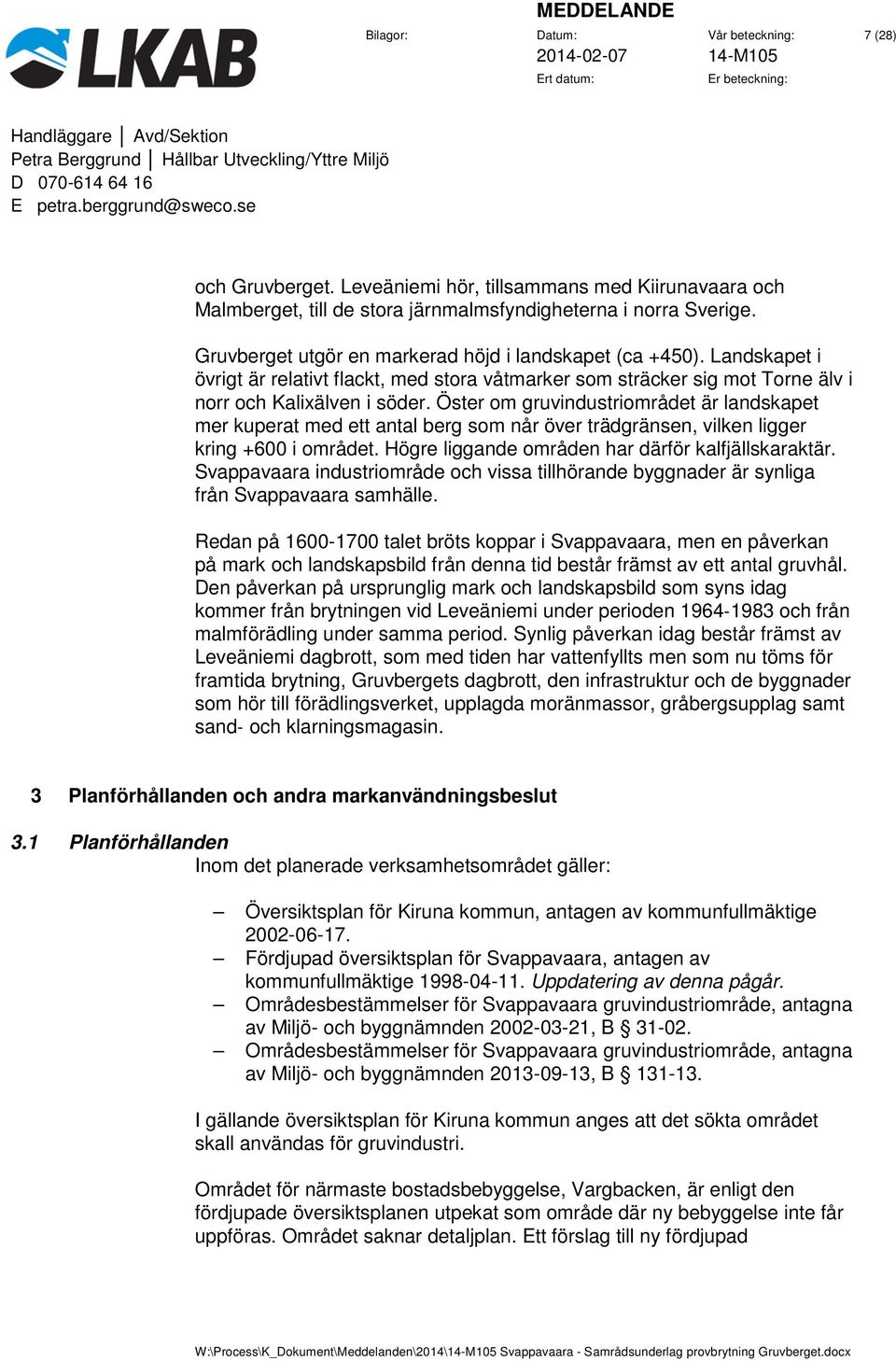 Öster om gruvindustriområdet är landskapet mer kuperat med ett antal berg som når över trädgränsen, vilken ligger kring +600 i området. Högre liggande områden har därför kalfjällskaraktär.