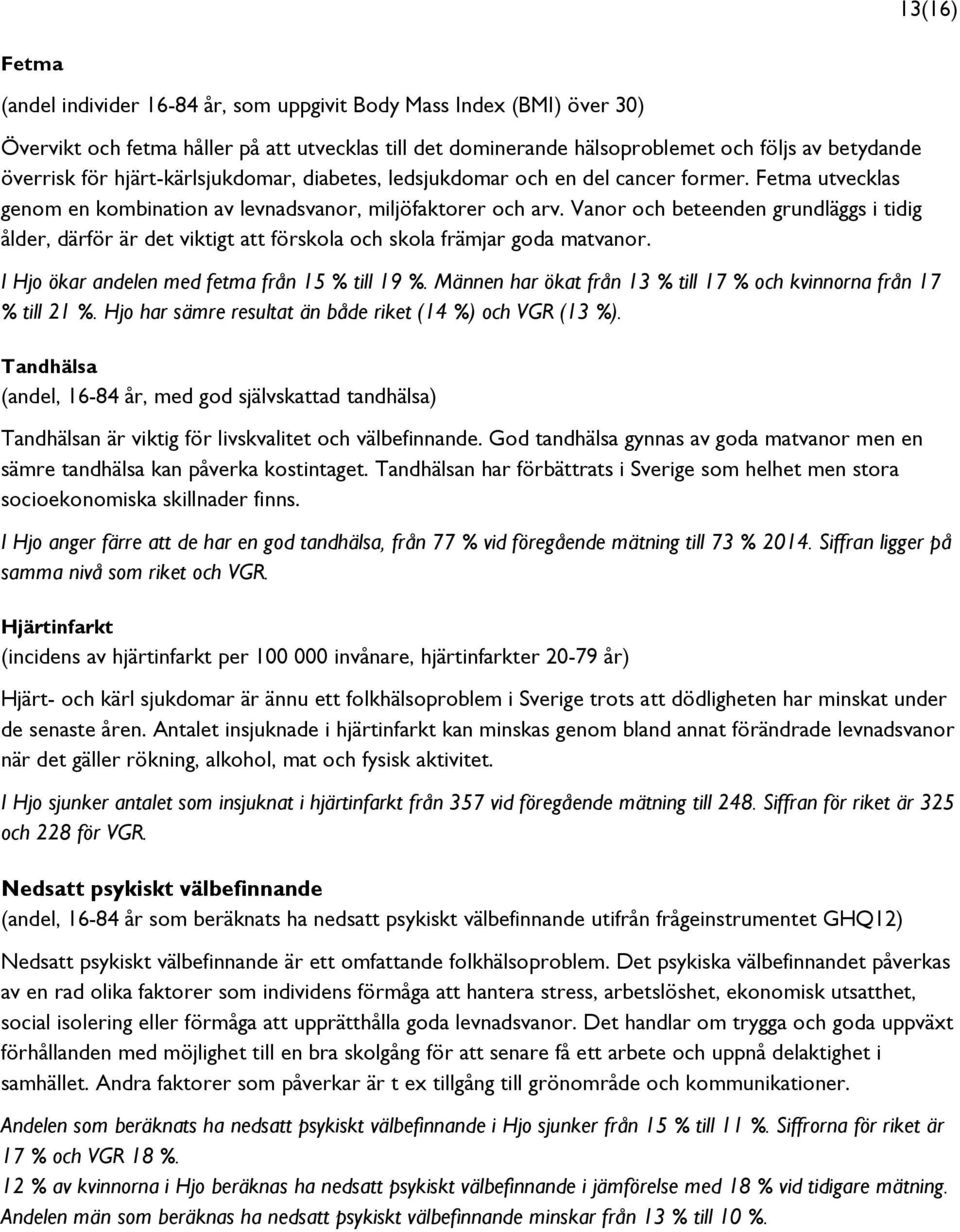 Vanor och beteenden grundläggs i tidig ålder, därför är det viktigt att förskola och skola främjar goda matvanor. I Hjo ökar andelen med fetma från 15 % till 19 %.