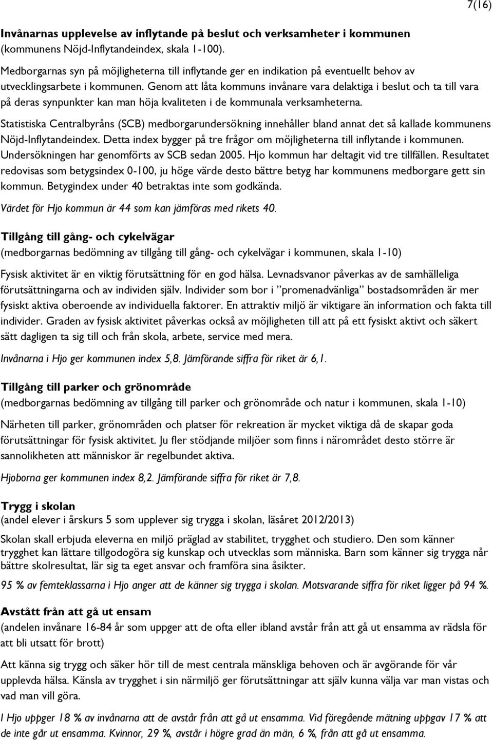 Genom att låta kommuns invånare vara delaktiga i beslut och ta till vara på deras synpunkter kan man höja kvaliteten i de kommunala verksamheterna.