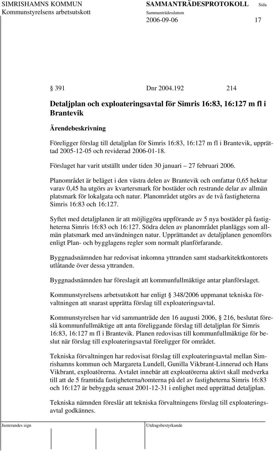 2006-01-18. Förslaget har varit utställt under tiden 30 januari 27 februari 2006.
