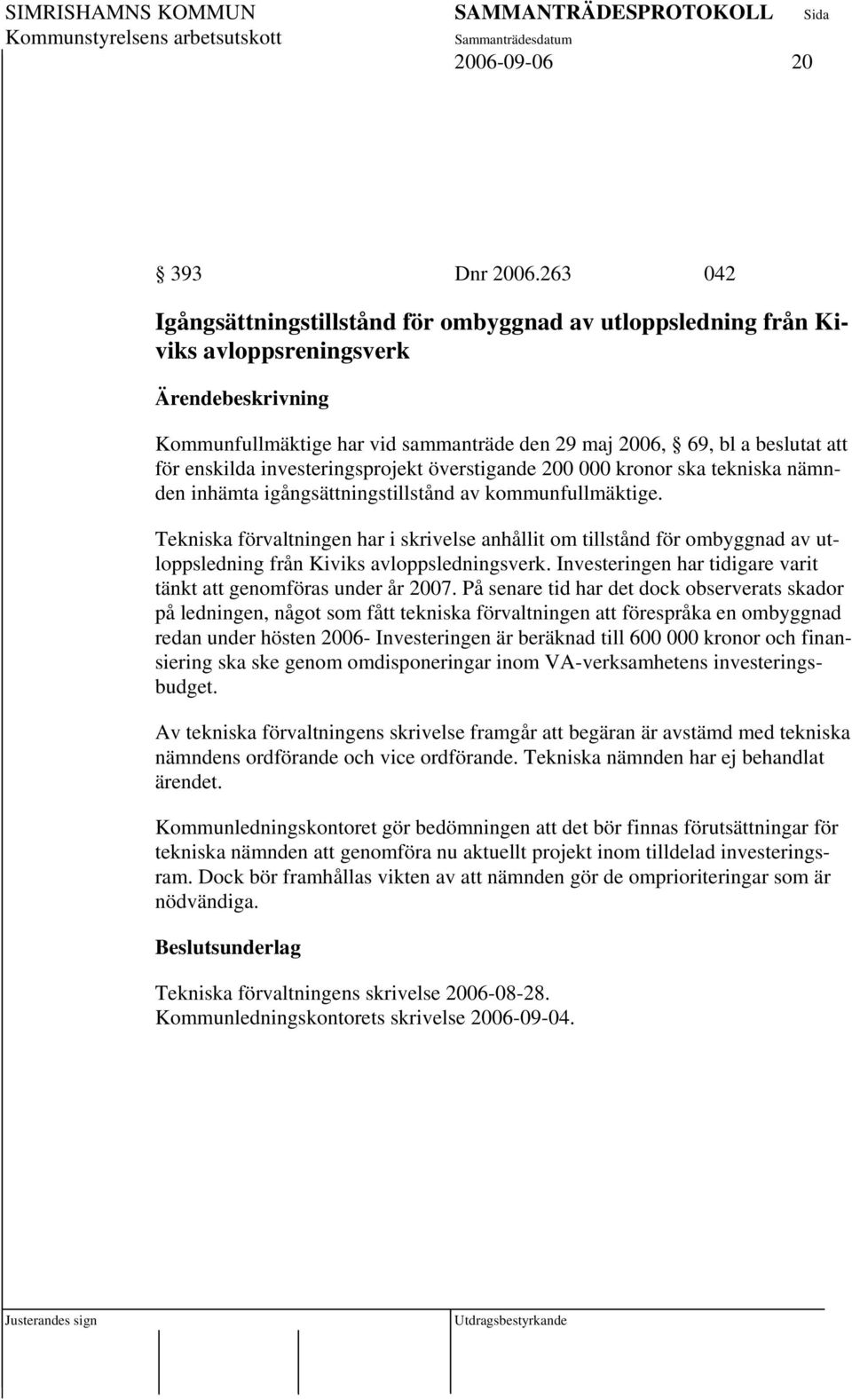 investeringsprojekt överstigande 200 000 kronor ska tekniska nämnden inhämta igångsättningstillstånd av kommunfullmäktige.