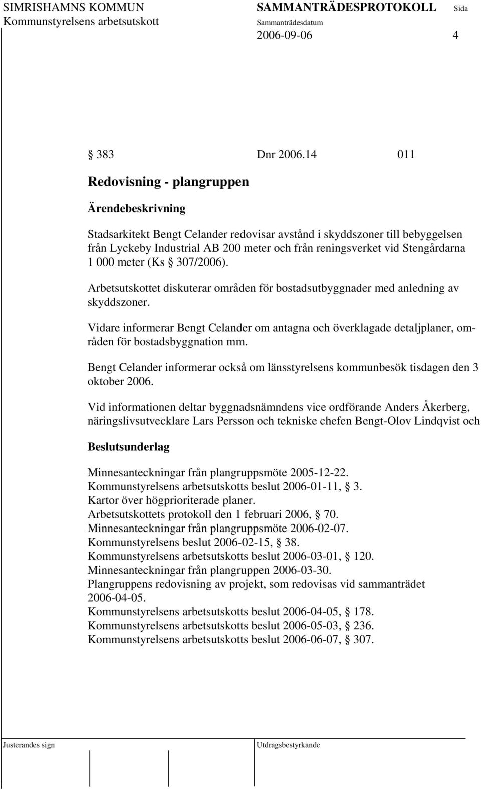 (Ks 307/2006). Arbetsutskottet diskuterar områden för bostadsutbyggnader med anledning av skyddszoner.