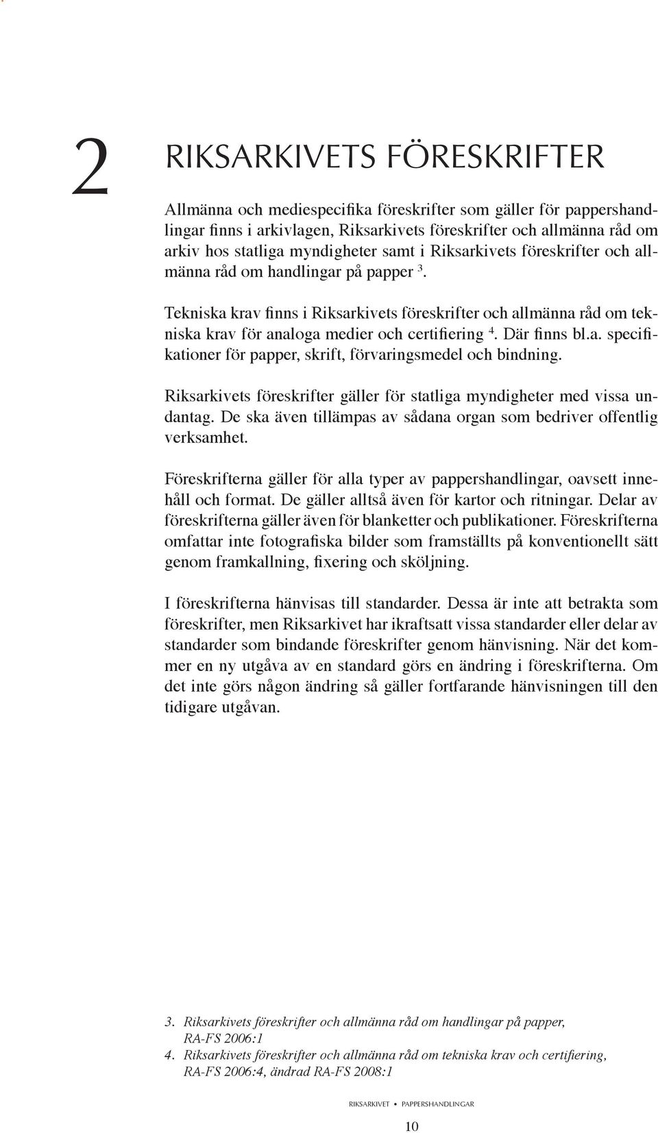 Där finns bl.a. specifikationer för papper, skrift, förvaringsmedel och bindning. Riksarkivets föreskrifter gäller för statliga myndigheter med vissa undantag.