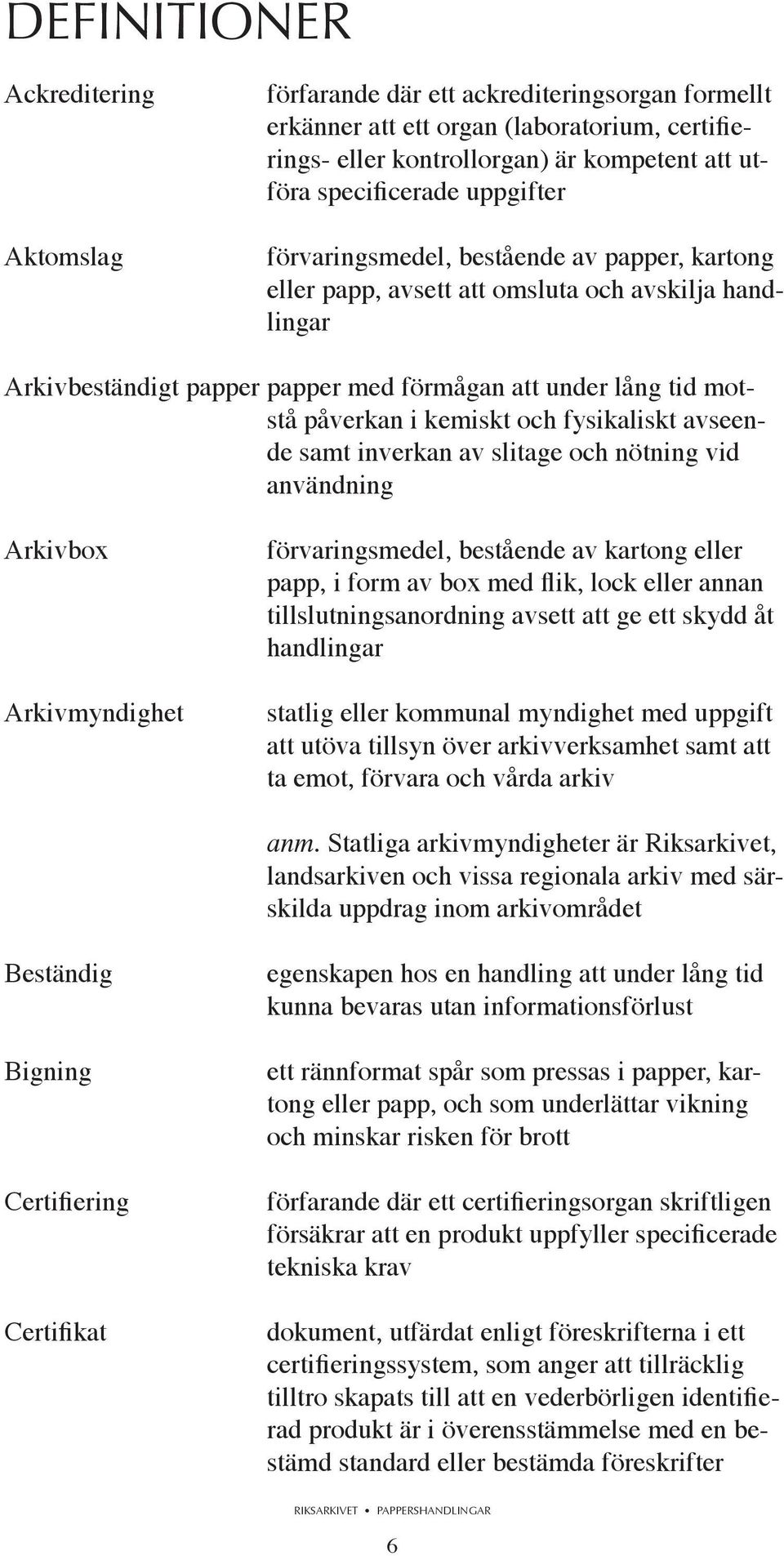 och fysikaliskt avseende samt inverkan av slitage och nötning vid användning Arkivbox Arkivmyndighet förvaringsmedel, bestående av kartong eller papp, i form av box med flik, lock eller annan