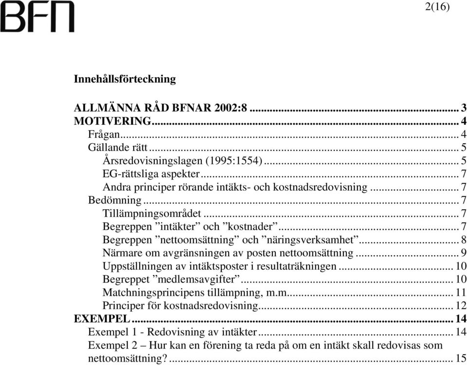 .. 7 Begreppen nettoomsättning och näringsverksamhet... 8 Närmare om avgränsningen av posten nettoomsättning... 9 Uppställningen av intäktsposter i resultaträkningen.