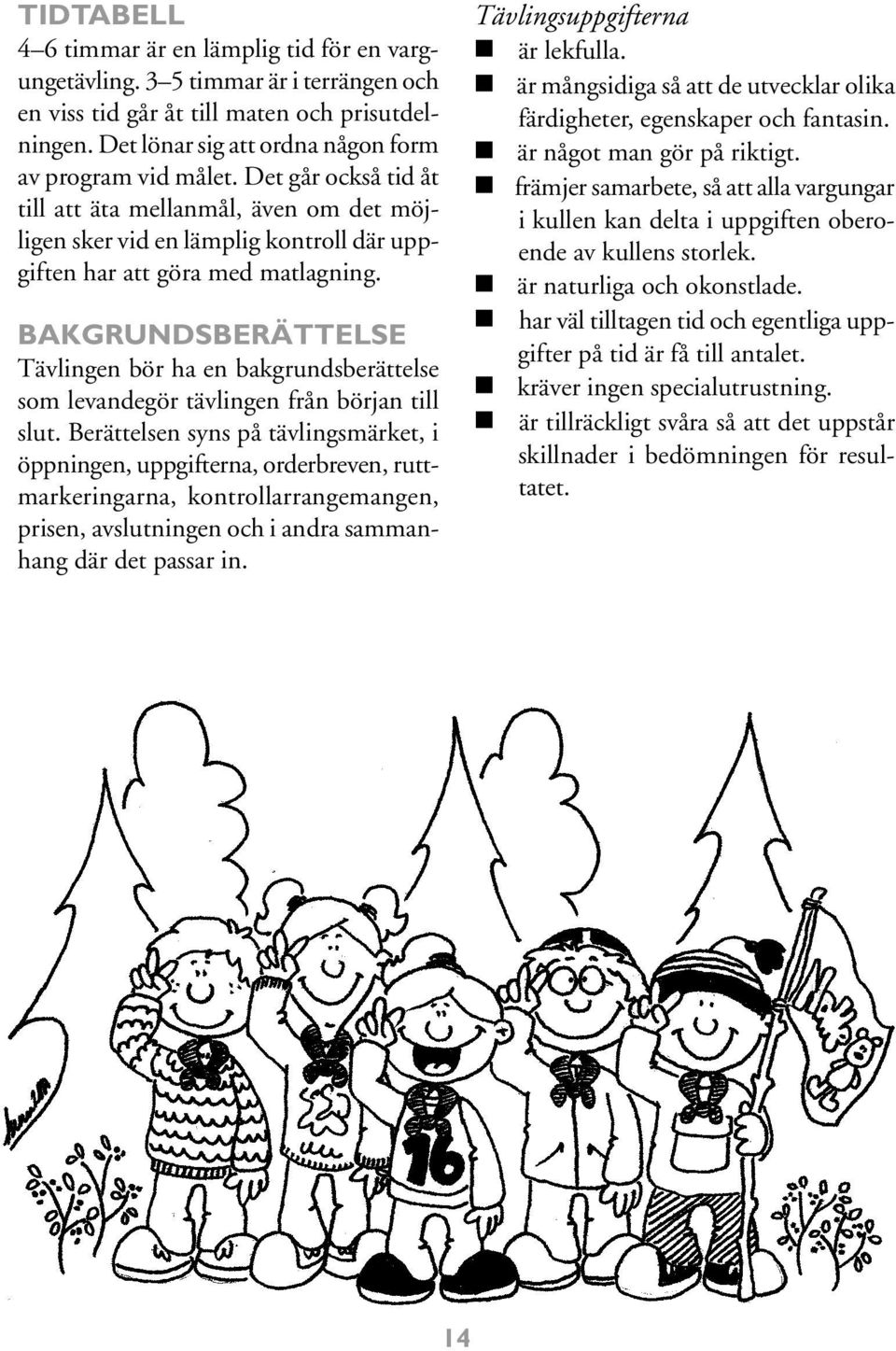 BAKGRUNDSBERÄTTELSE Tävlingen bör ha en bakgrundsberättelse som levandegör tävlingen från början till slut.