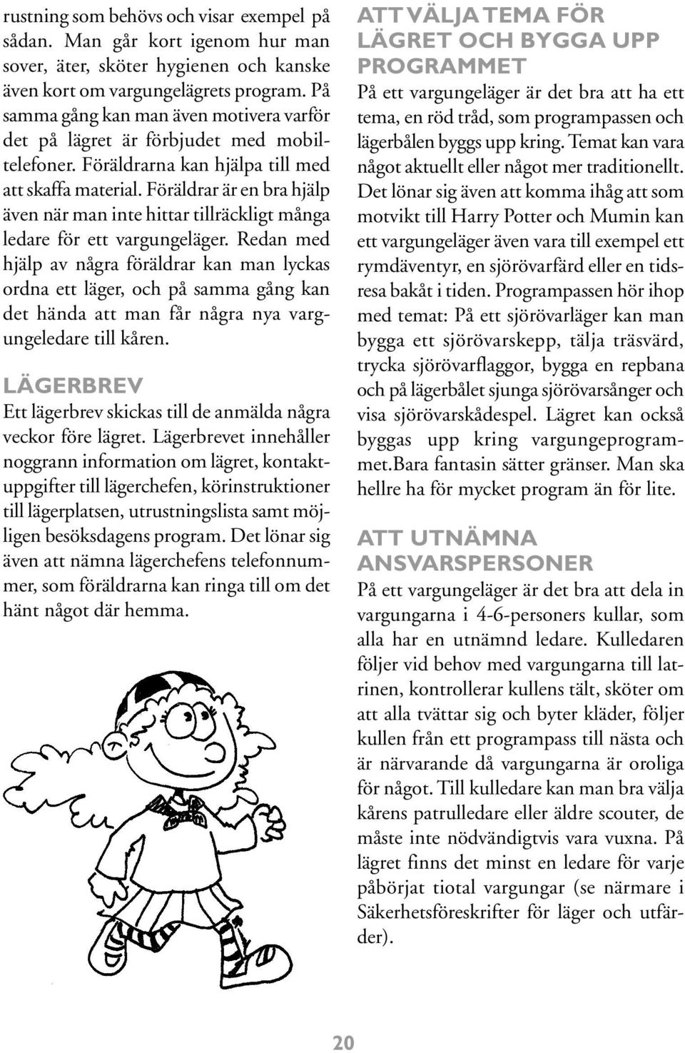 Föräldrar är en bra hjälp även när man inte hittar tillräckligt många ledare för ett vargungeläger.