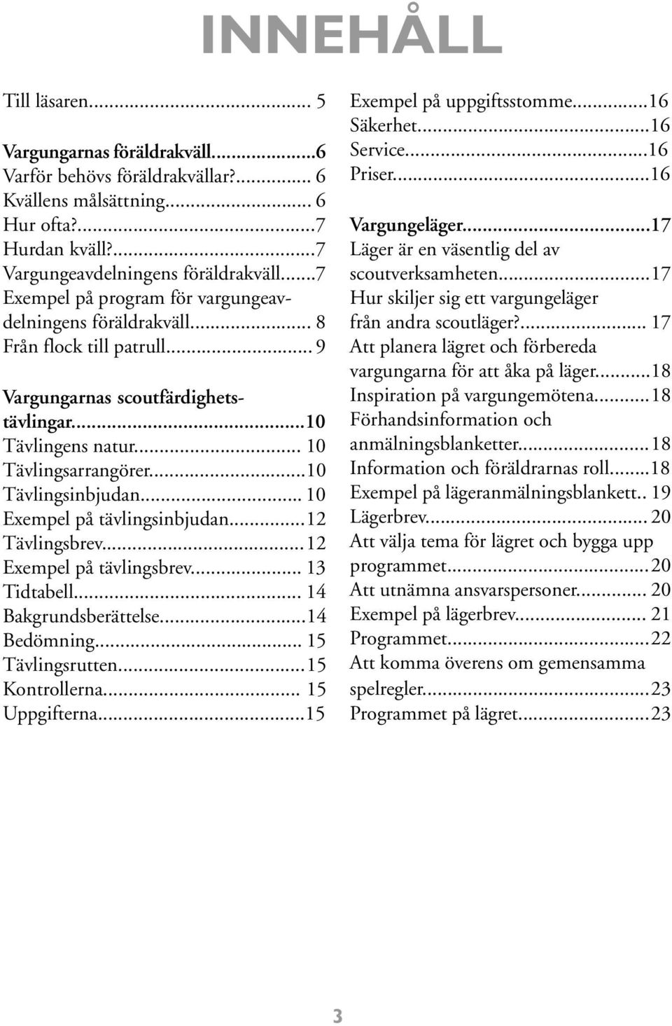 ..10 Tävlingsinbjudan... 10 Exempel på tävlingsinbjudan...12 Tävlingsbrev...12 Exempel på tävlingsbrev... 13 Tidtabell... 14 Bakgrundsberättelse...14 Bedömning... 15 Tävlingsrutten...15 Kontrollerna.